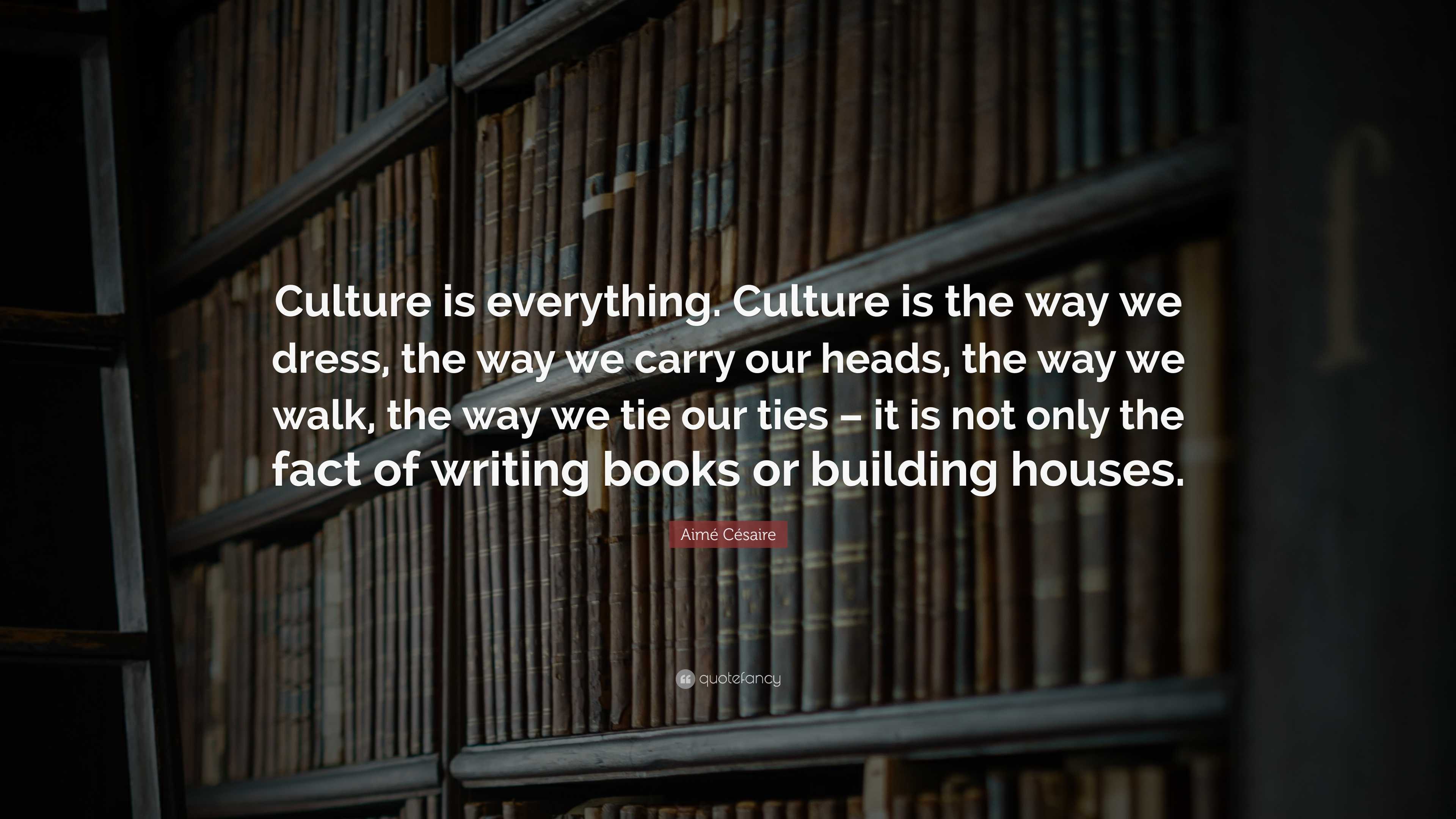 Aimé Césaire Quote: “Culture is everything. Culture is the way we dress ...