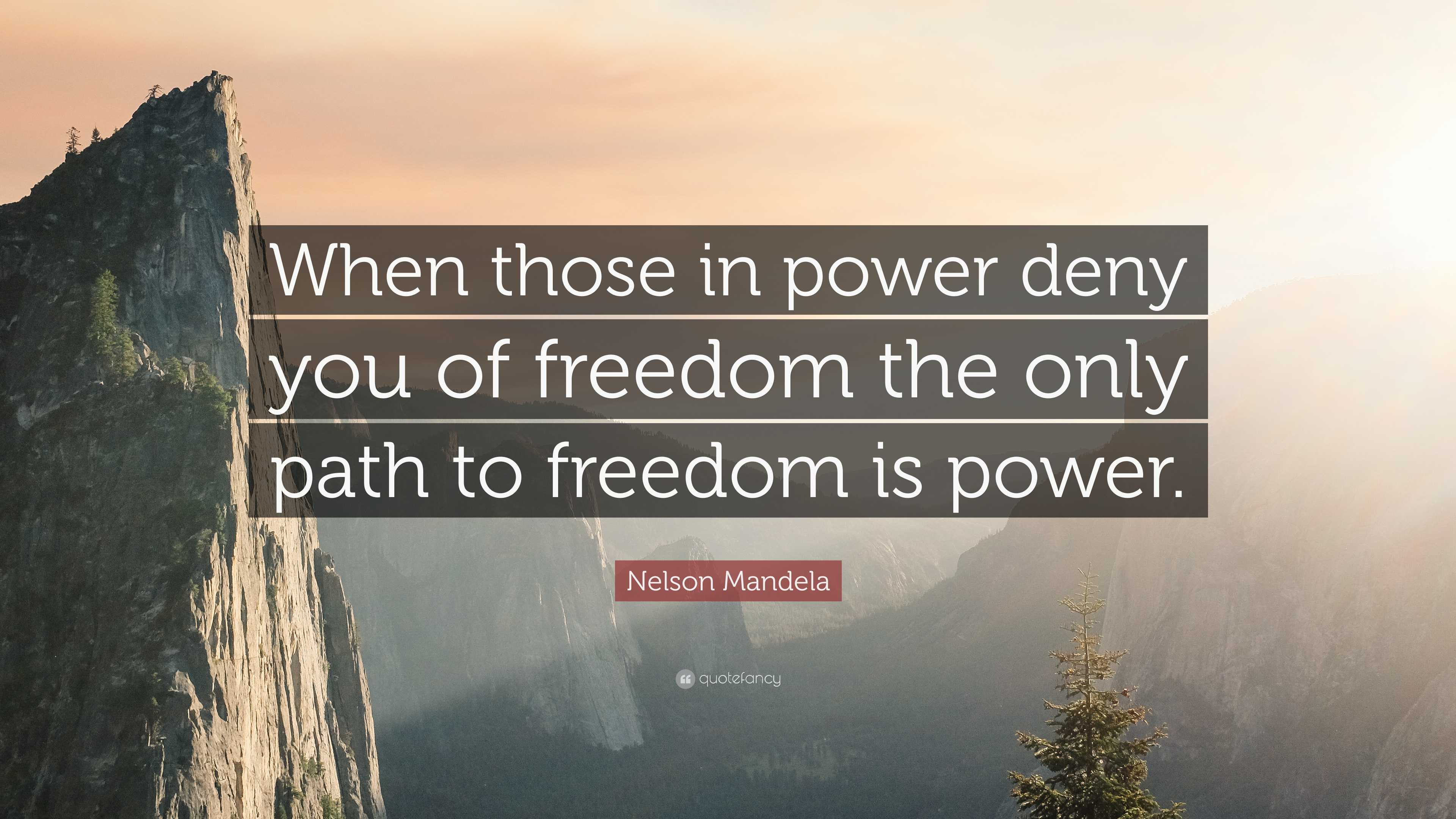 Nelson Mandela Quote: “When those in power deny you of freedom the only ...