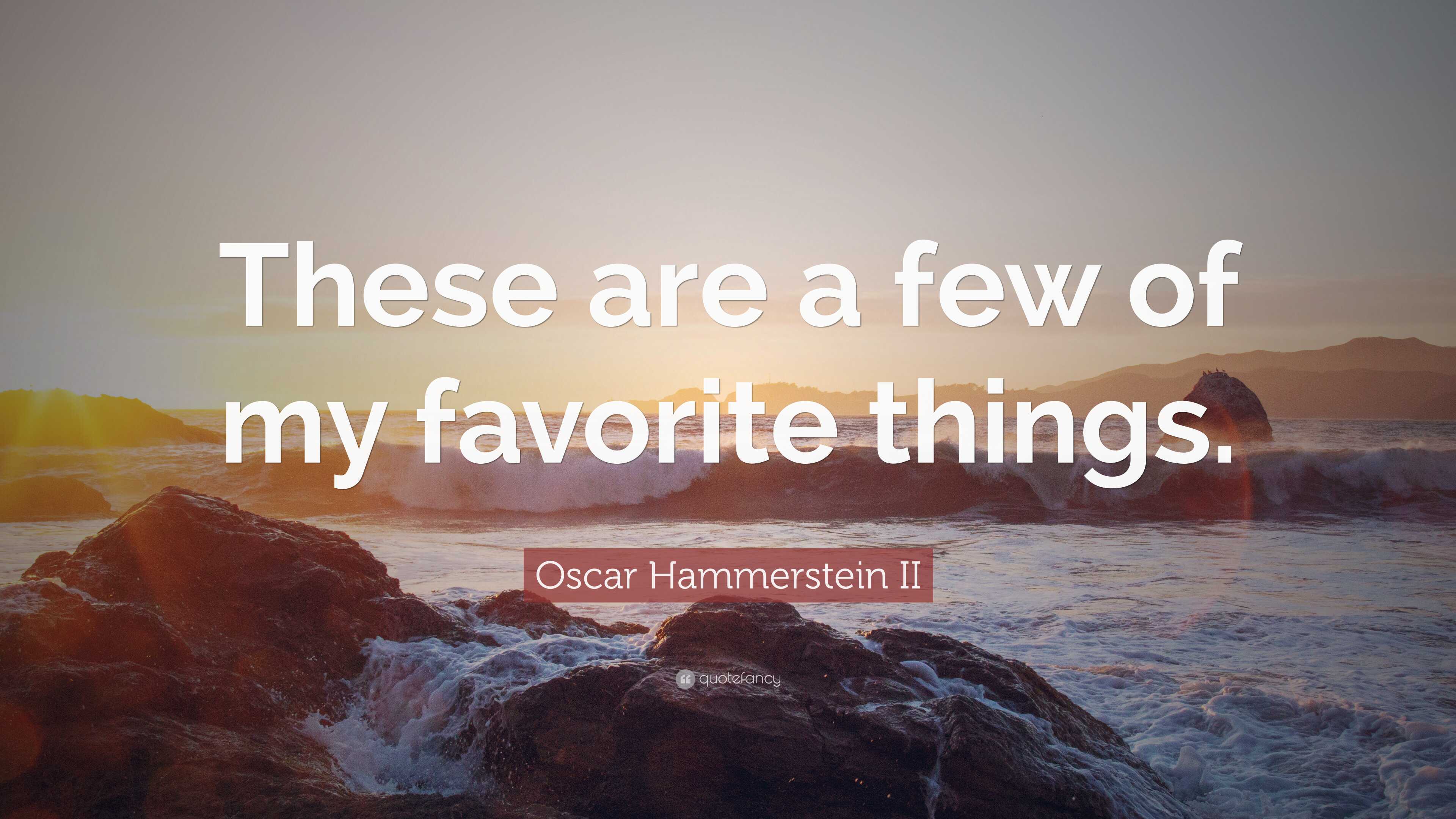 Oscar Hammerstein II Quote: “These are a few of my favorite things.”