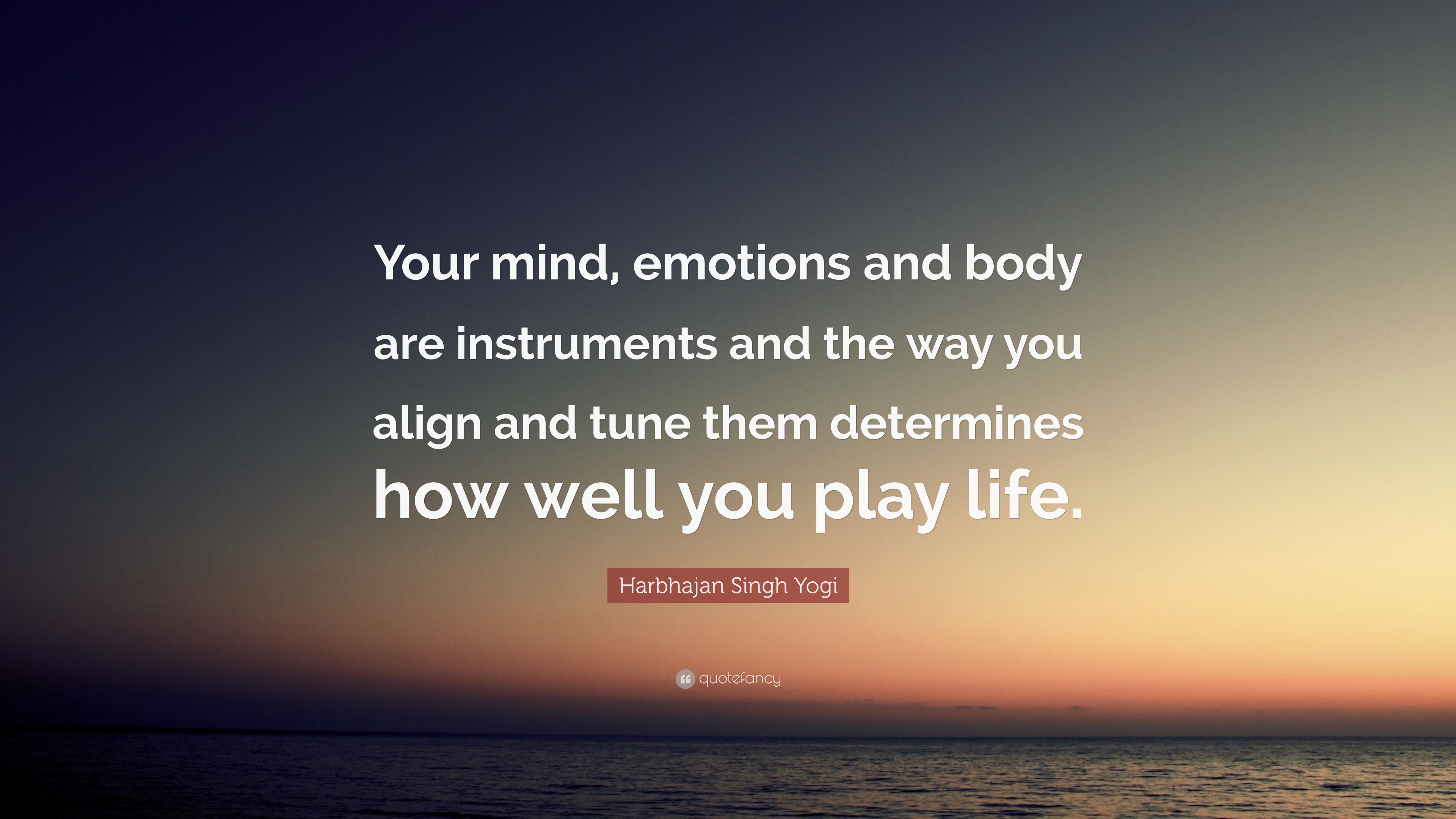 Harbhajan Singh Yogi Quote: “Your mind, emotions and body are ...