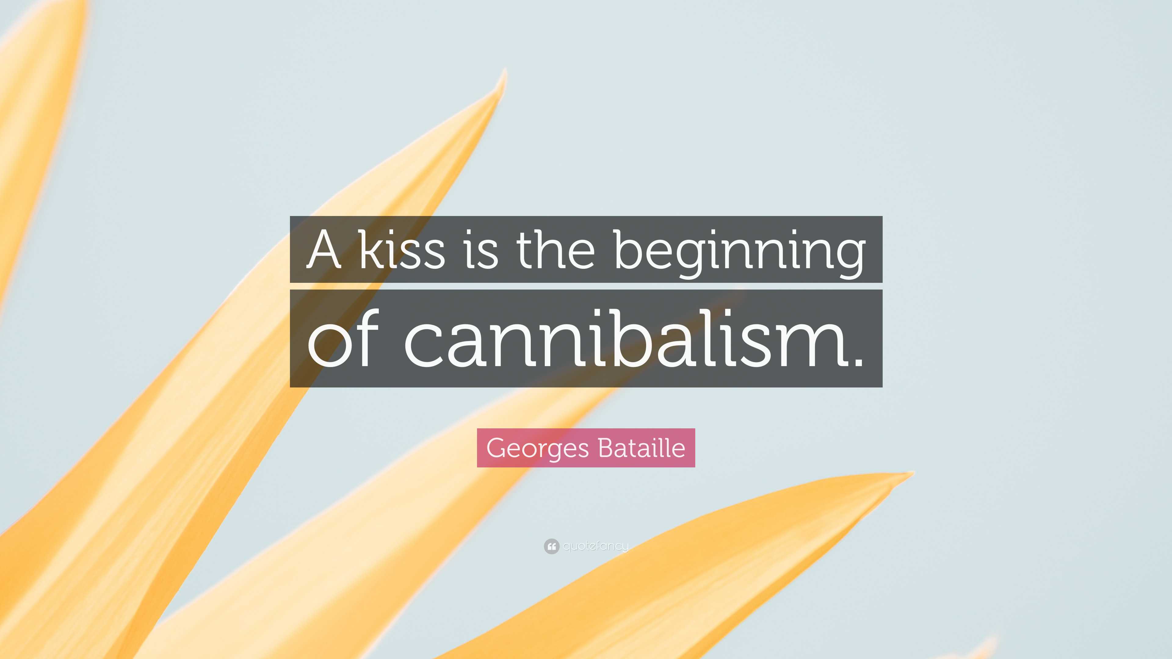 Georges Bataille Quote: “A kiss is the beginning of cannibalism.”