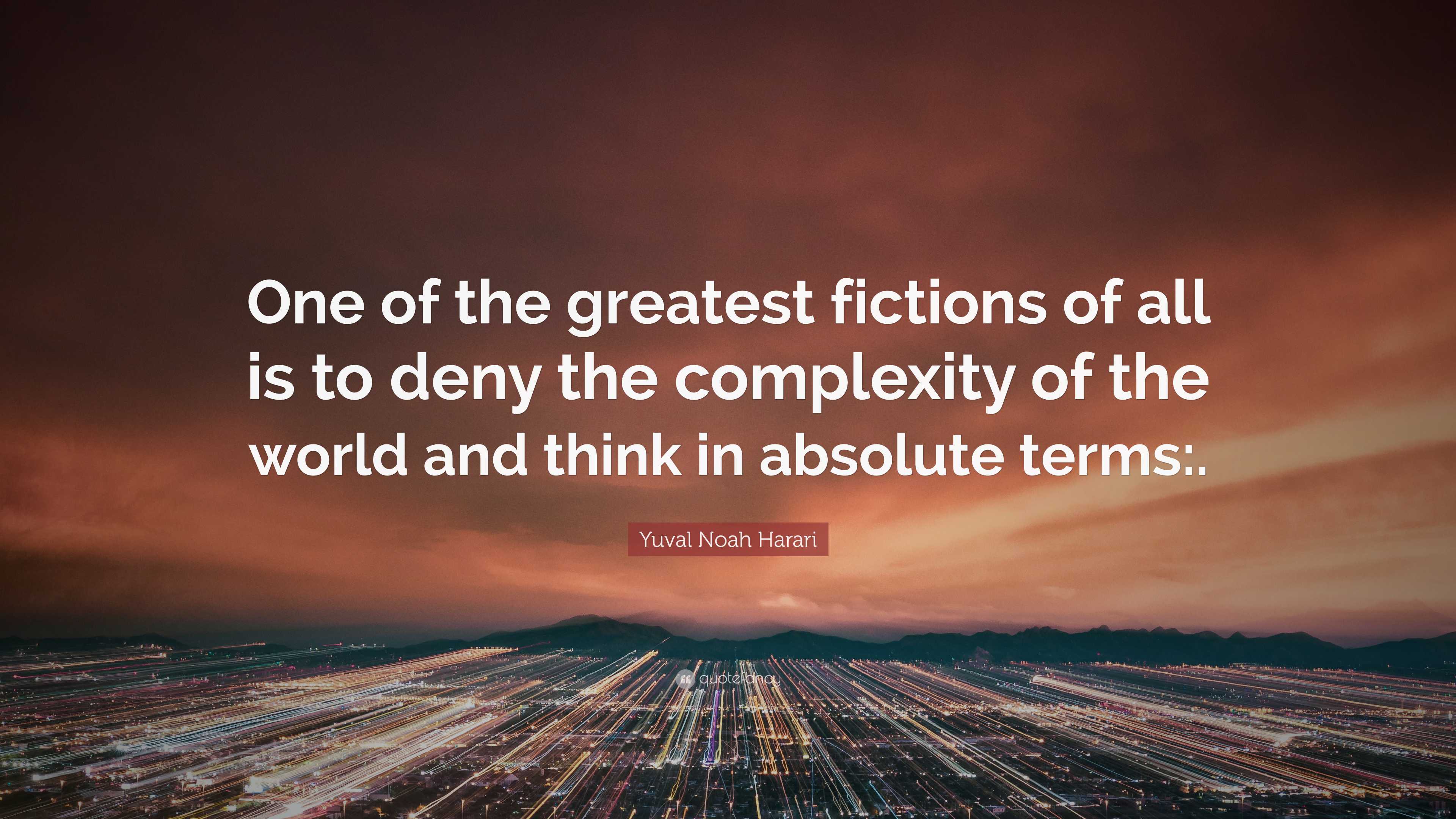 Yuval Noah Harari Quote: “One of the greatest fictions of all is to ...