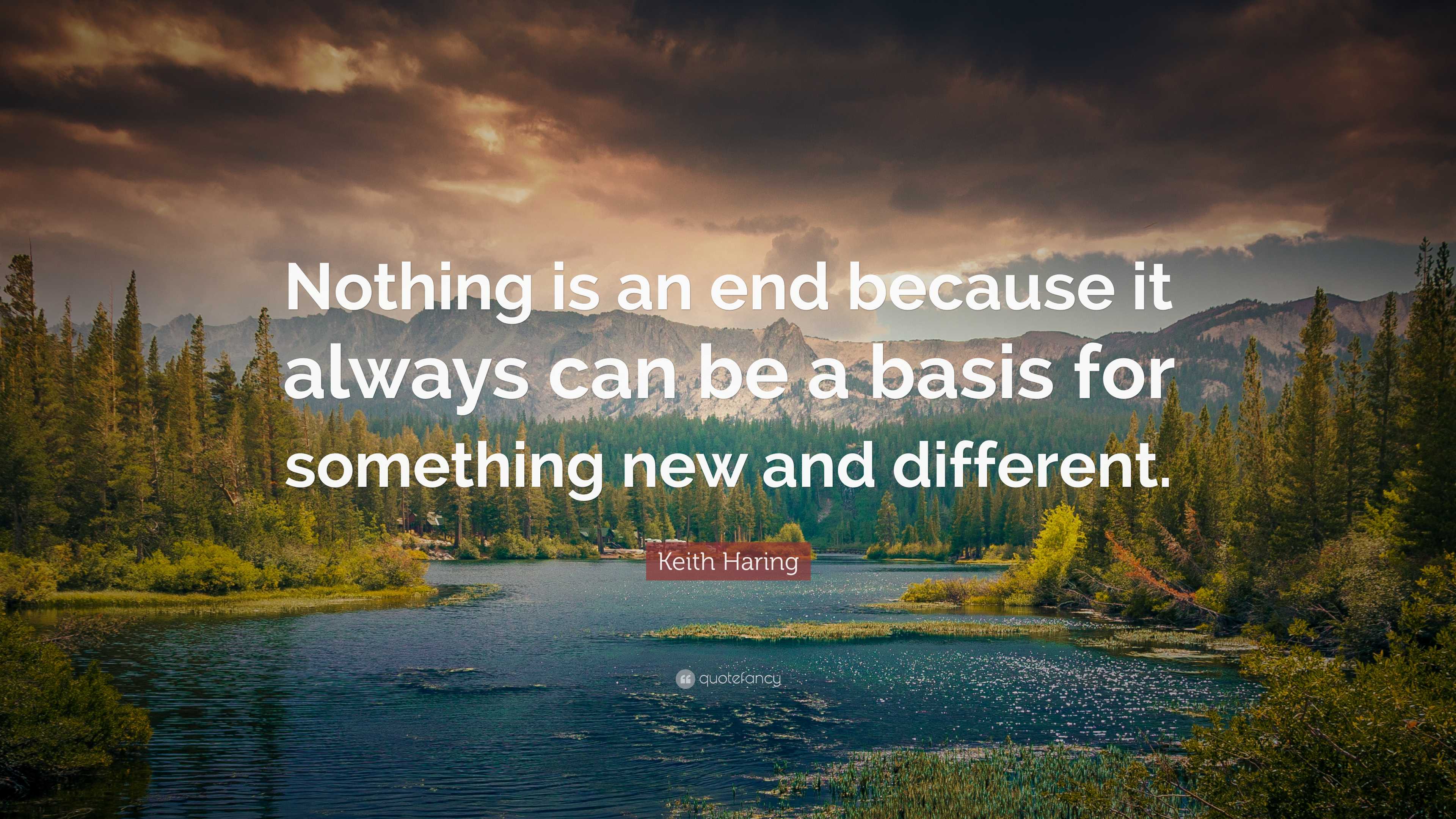 Keith Haring Quote: “Nothing is an end because it always can be a basis ...