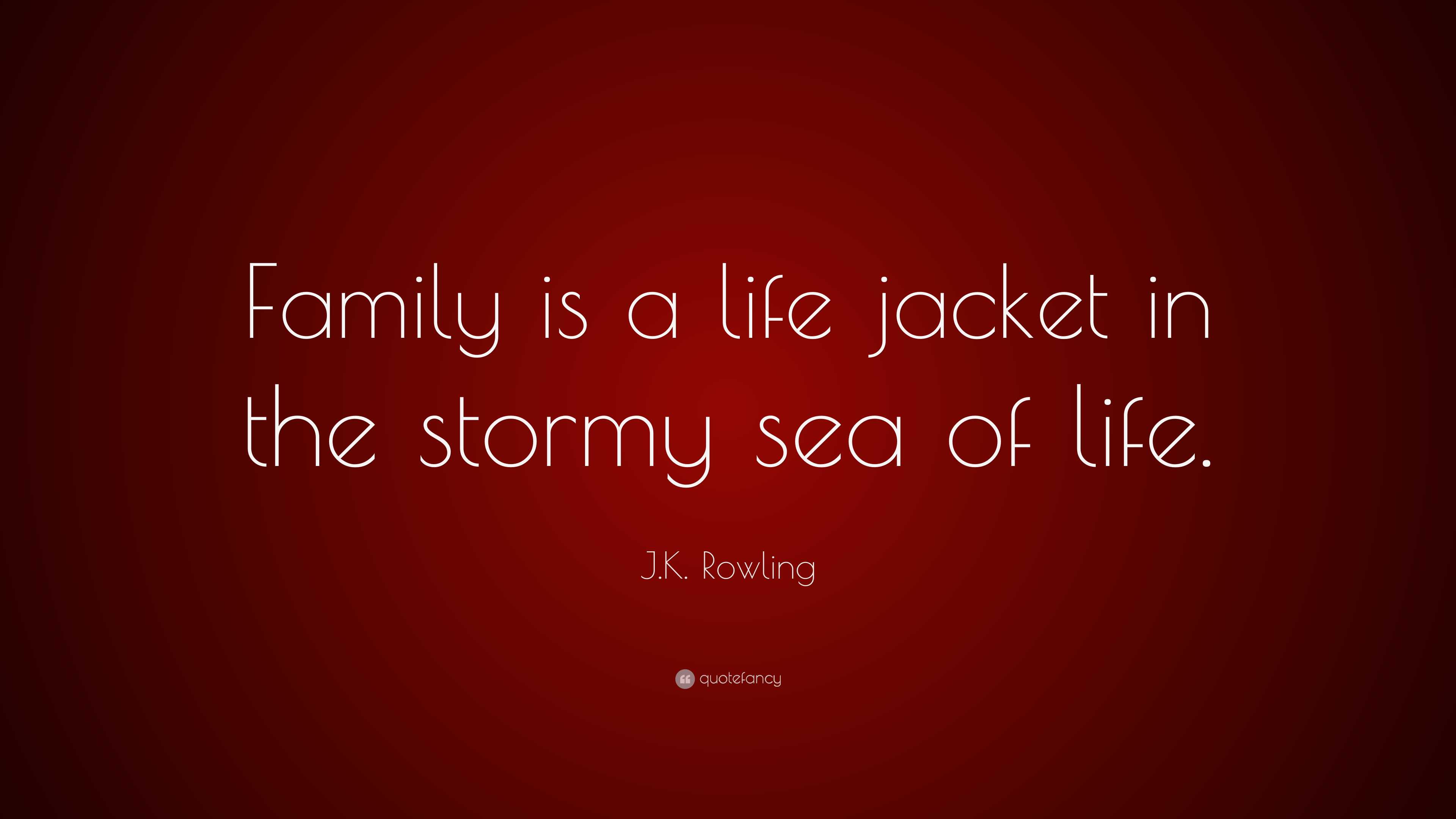 J.K. Rowling Quote: “Family is a life jacket in the stormy sea of life.”