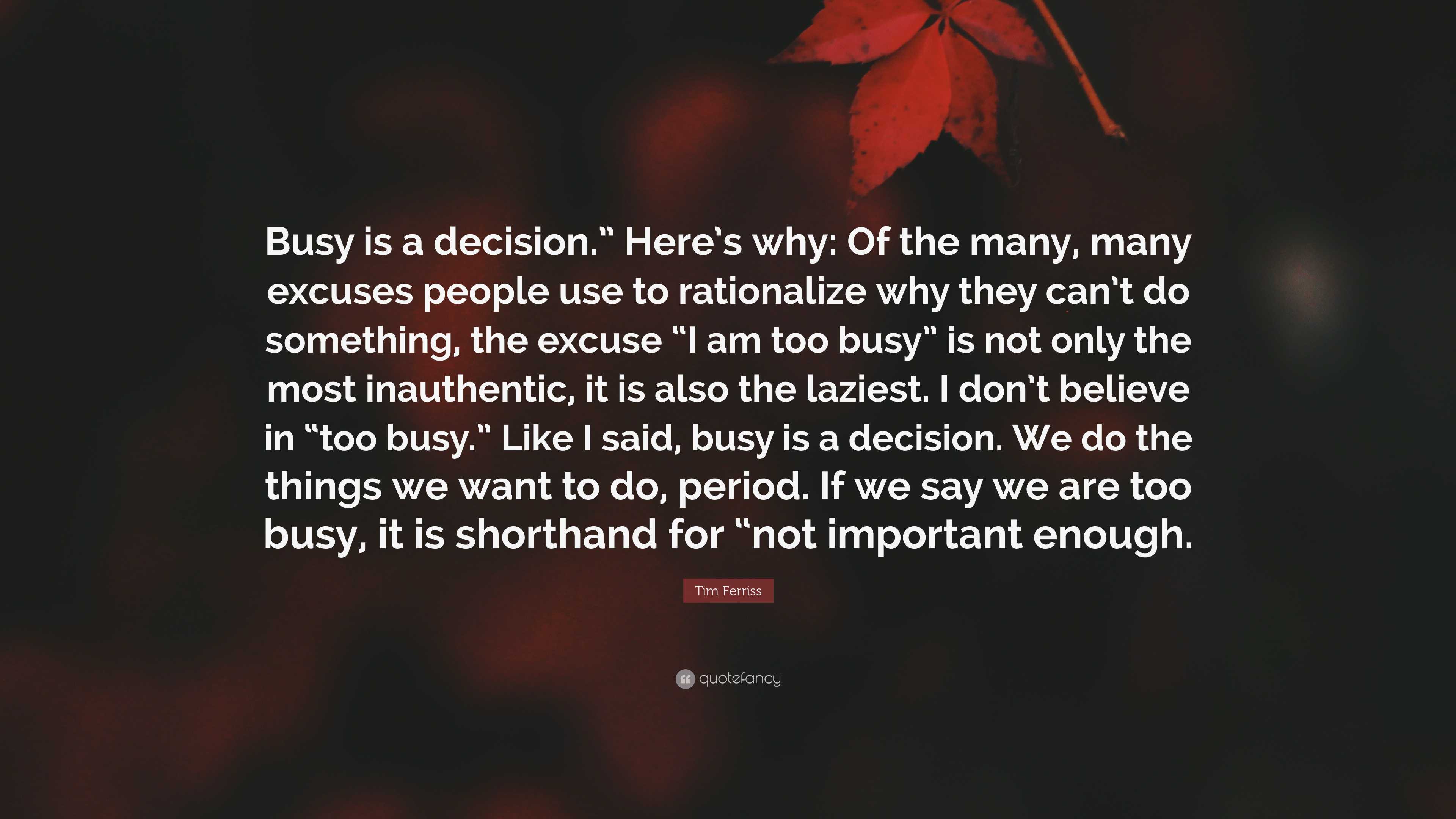Tim Ferriss Quote: “Busy is a decision.” Here
