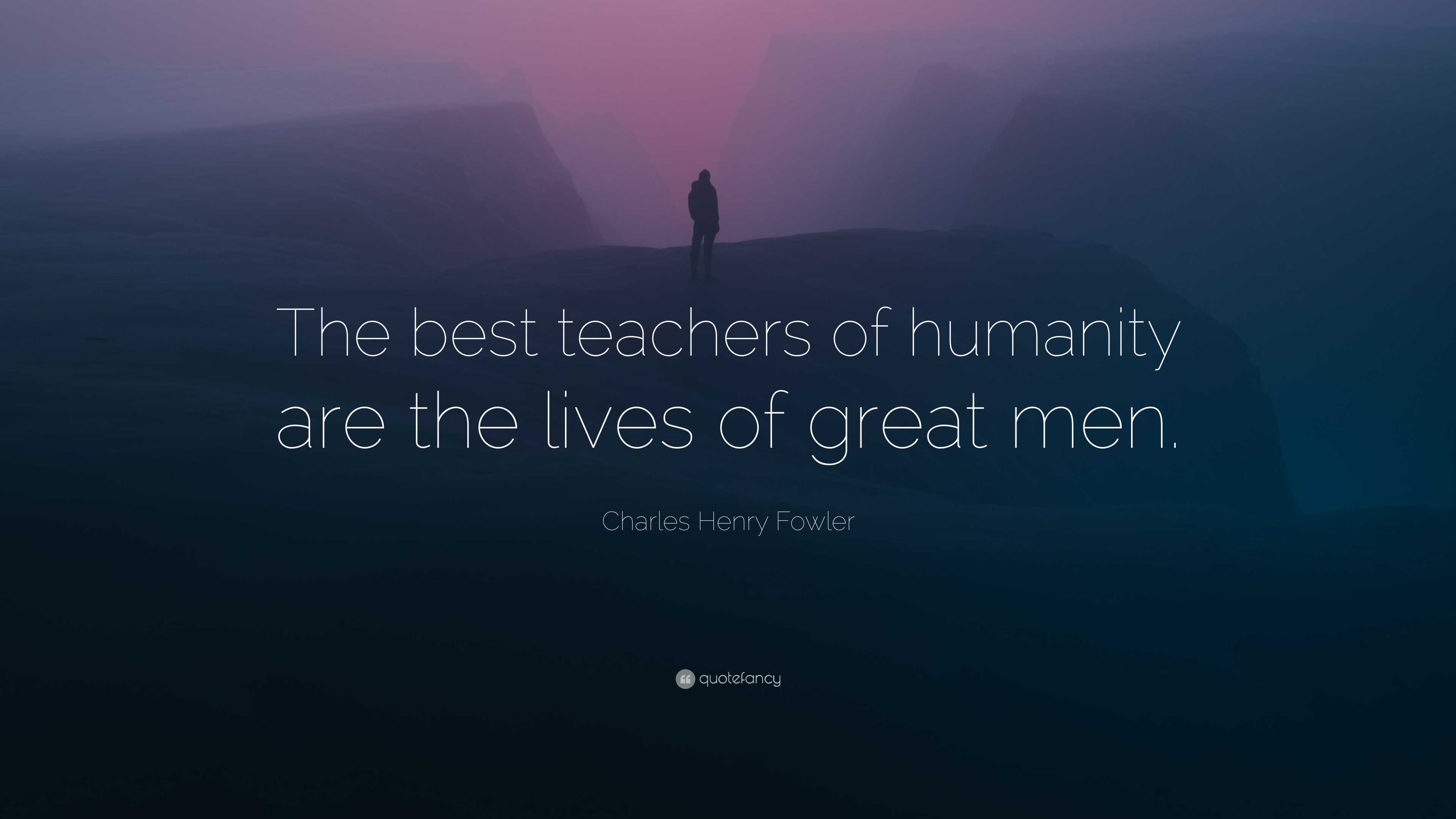 Charles Henry Fowler Quote: “the Best Teachers Of Humanity Are The 