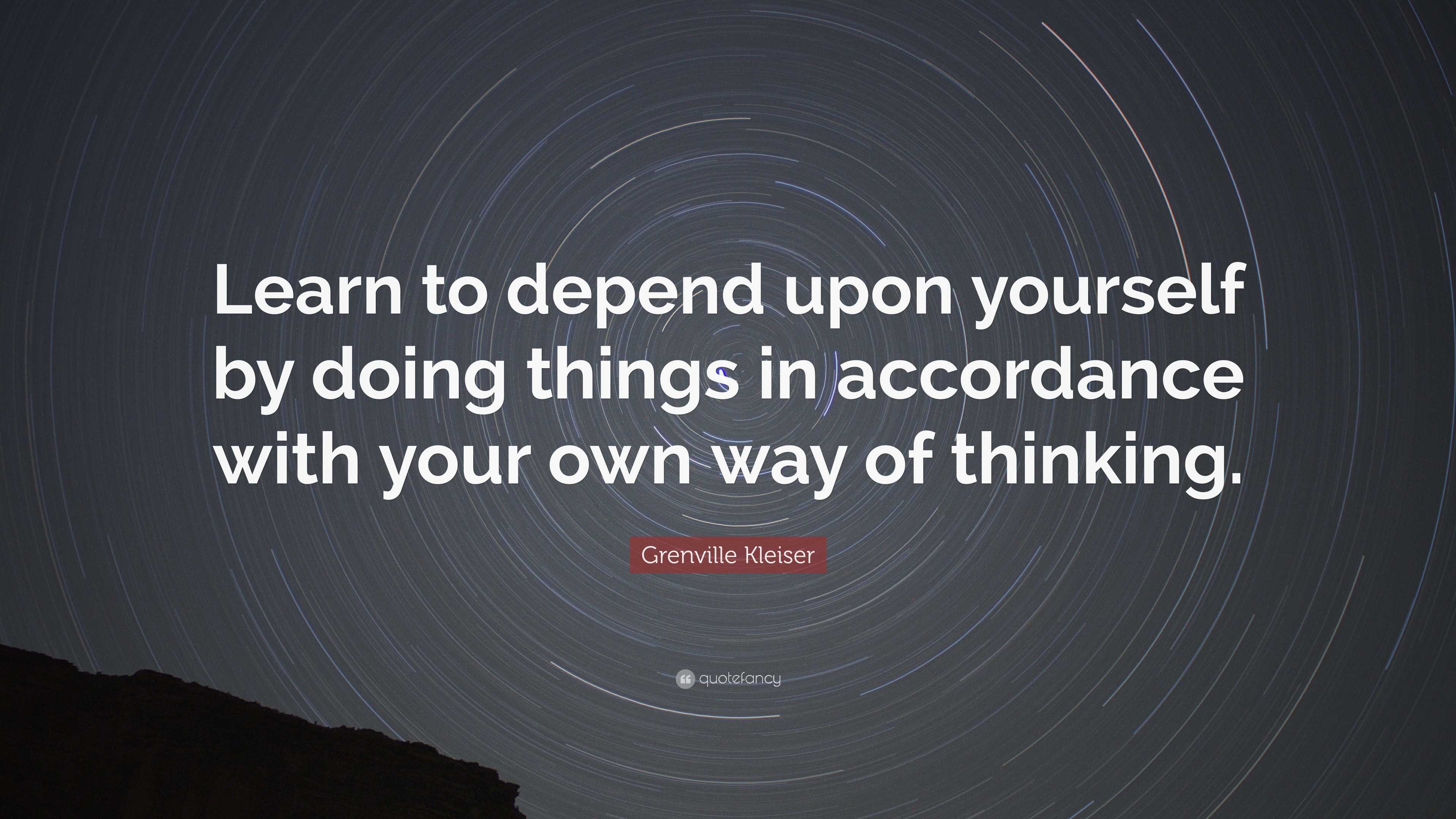 Grenville Kleiser Quote: “Learn to depend upon yourself by doing things ...