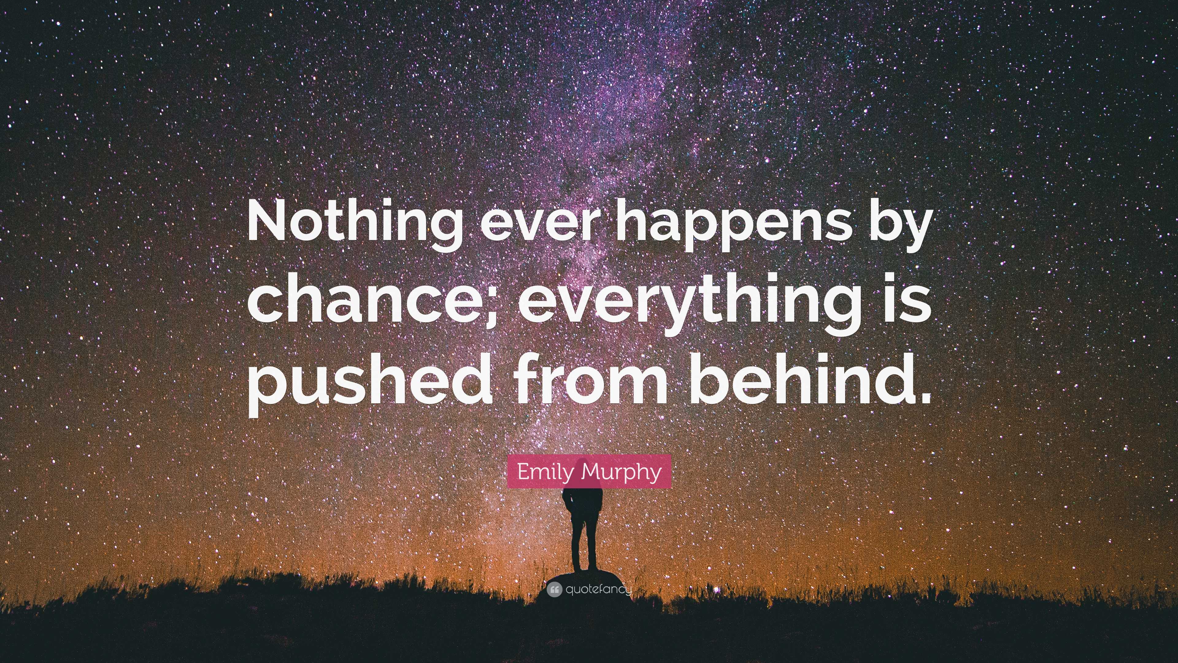 Emily Murphy Quote: “Nothing ever happens by chance; everything is ...