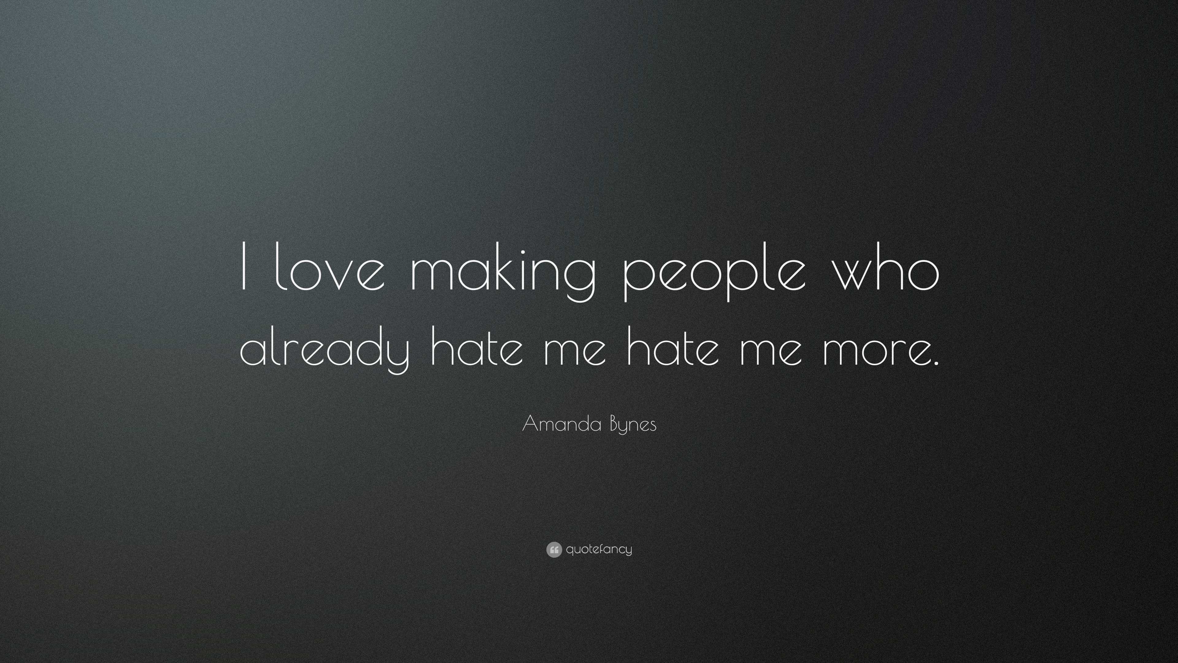 Amanda Bynes Quote: “I love making people who already hate me hate me more.”