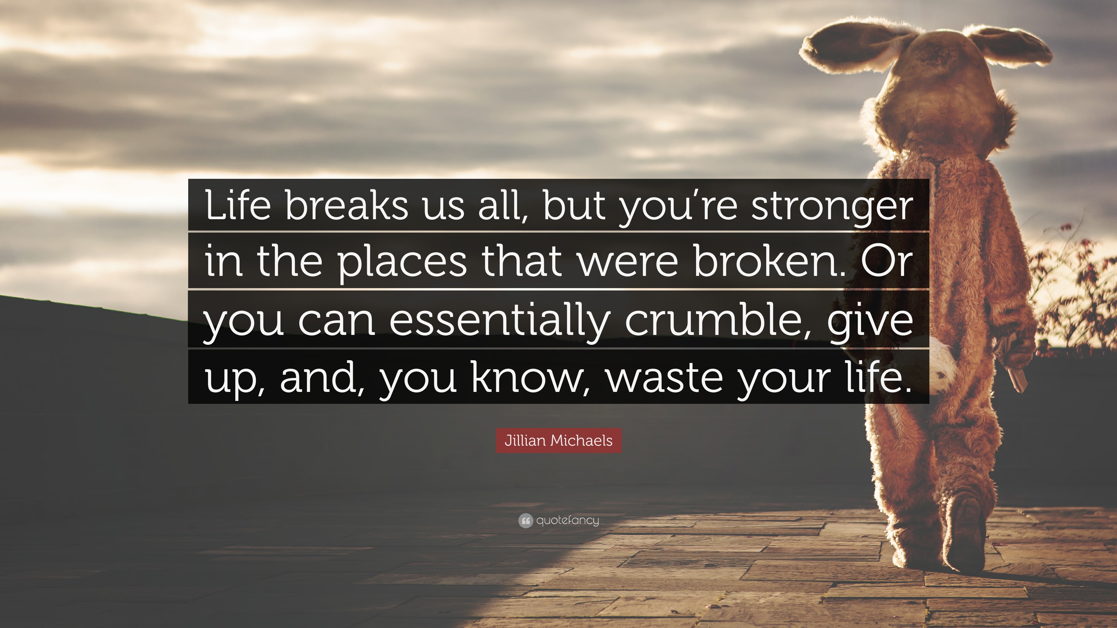 Jillian Michaels Quote: “Life breaks us all, but you’re stronger in the