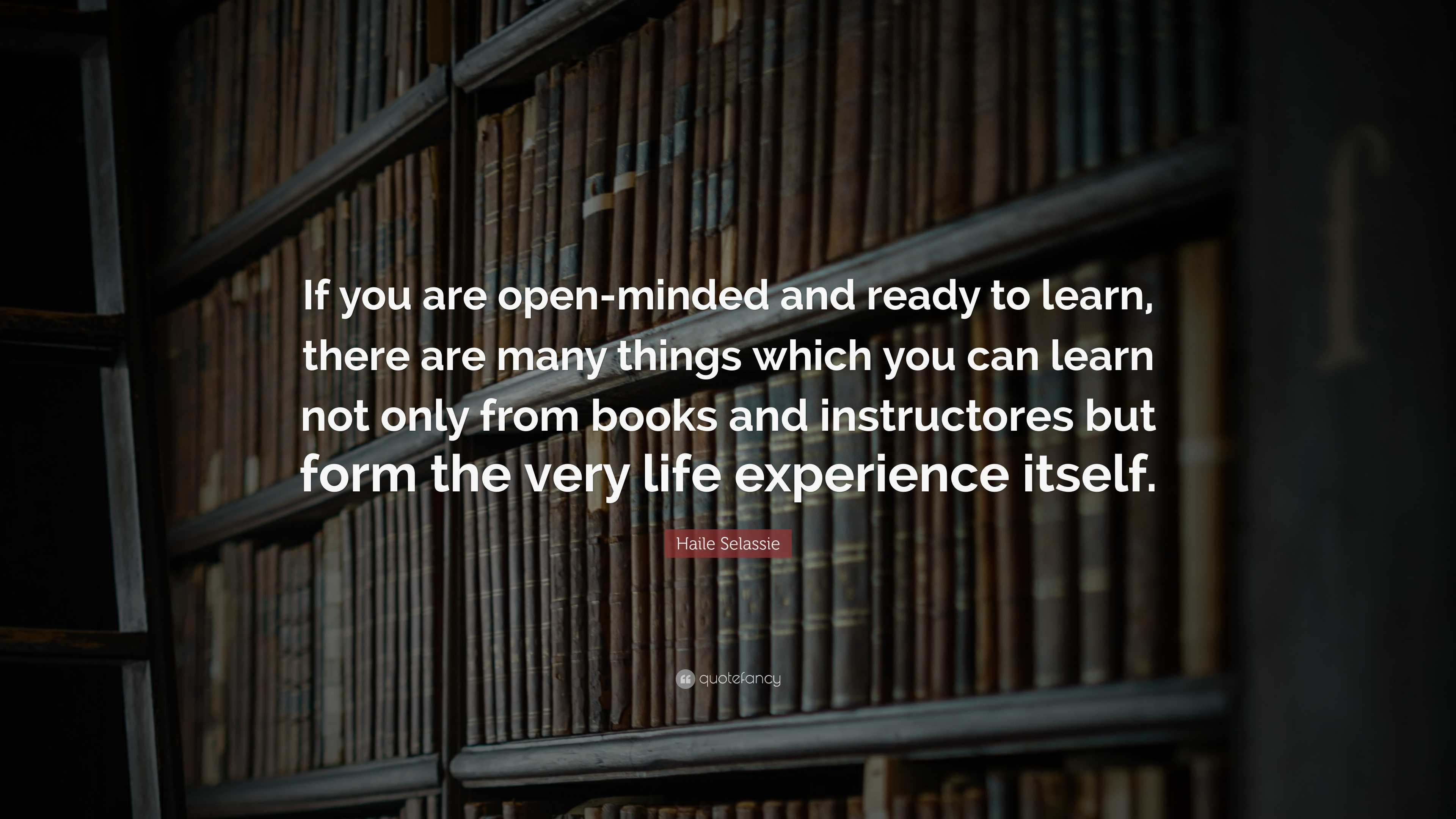 Haile Selassie Quote: “If you are open-minded and ready to learn, there ...