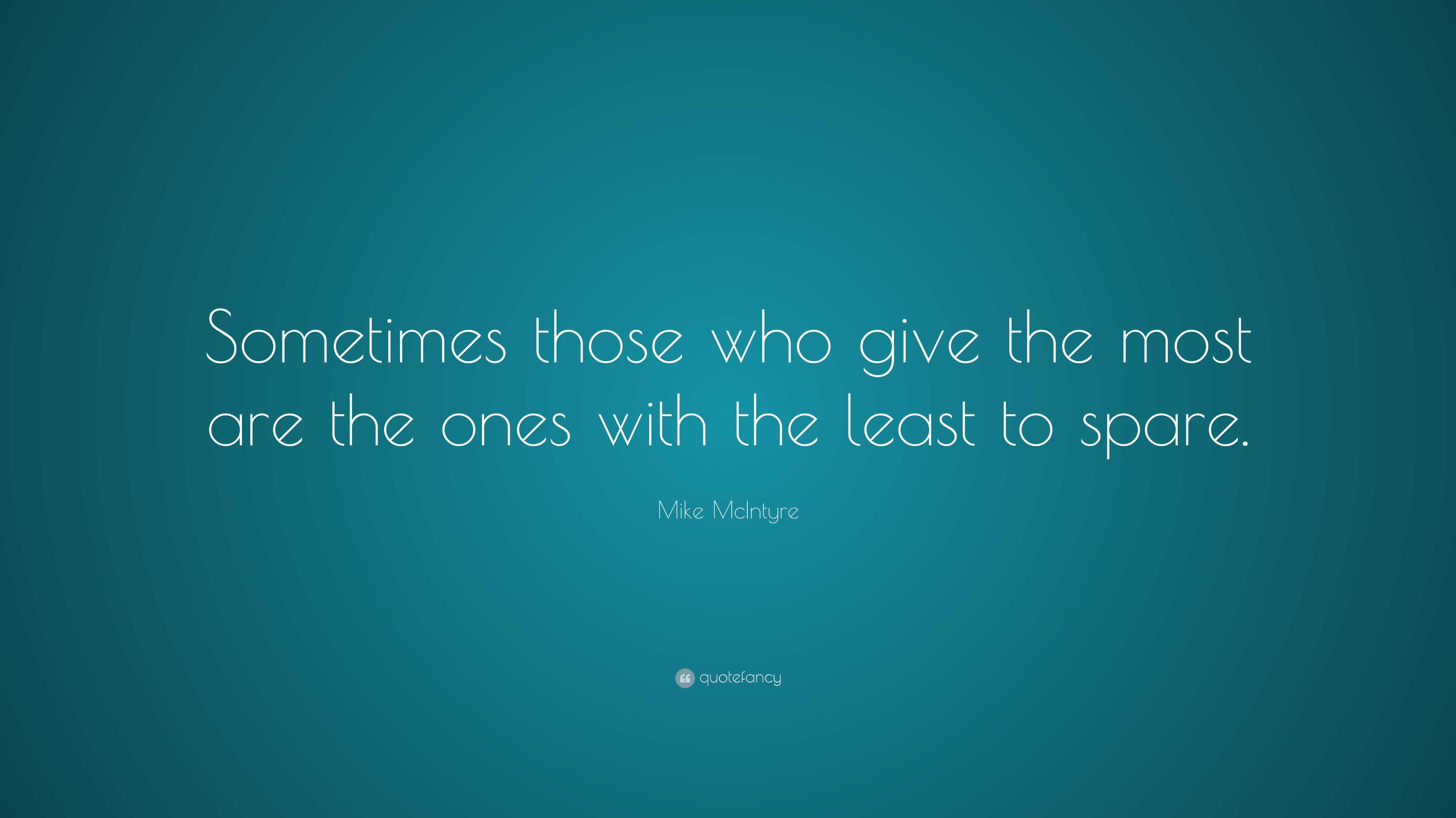 Mike McIntyre Quote: “Sometimes those who give the most are the ones ...