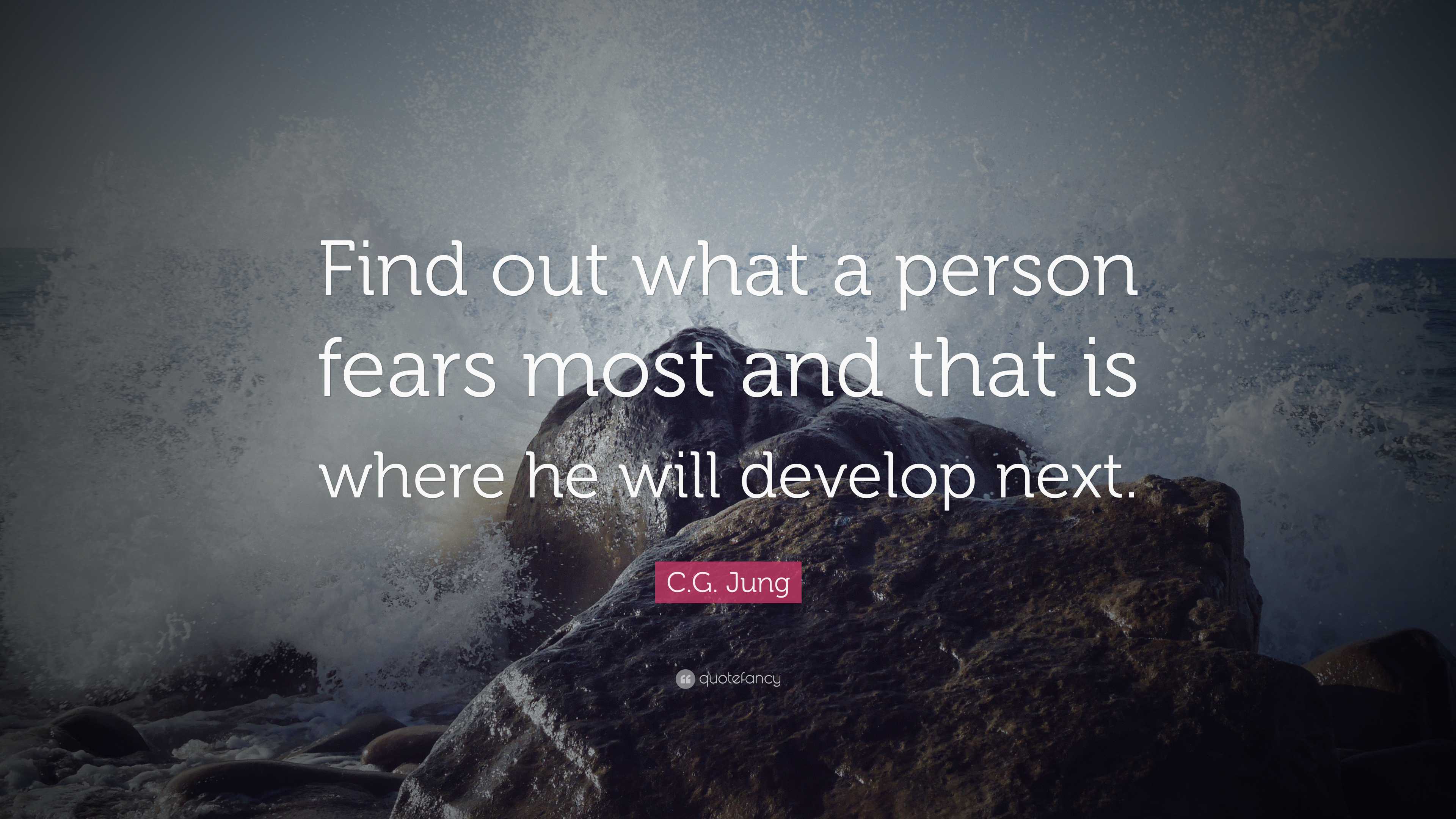 C.G. Jung Quote: “Find out what a person fears most and that is where ...