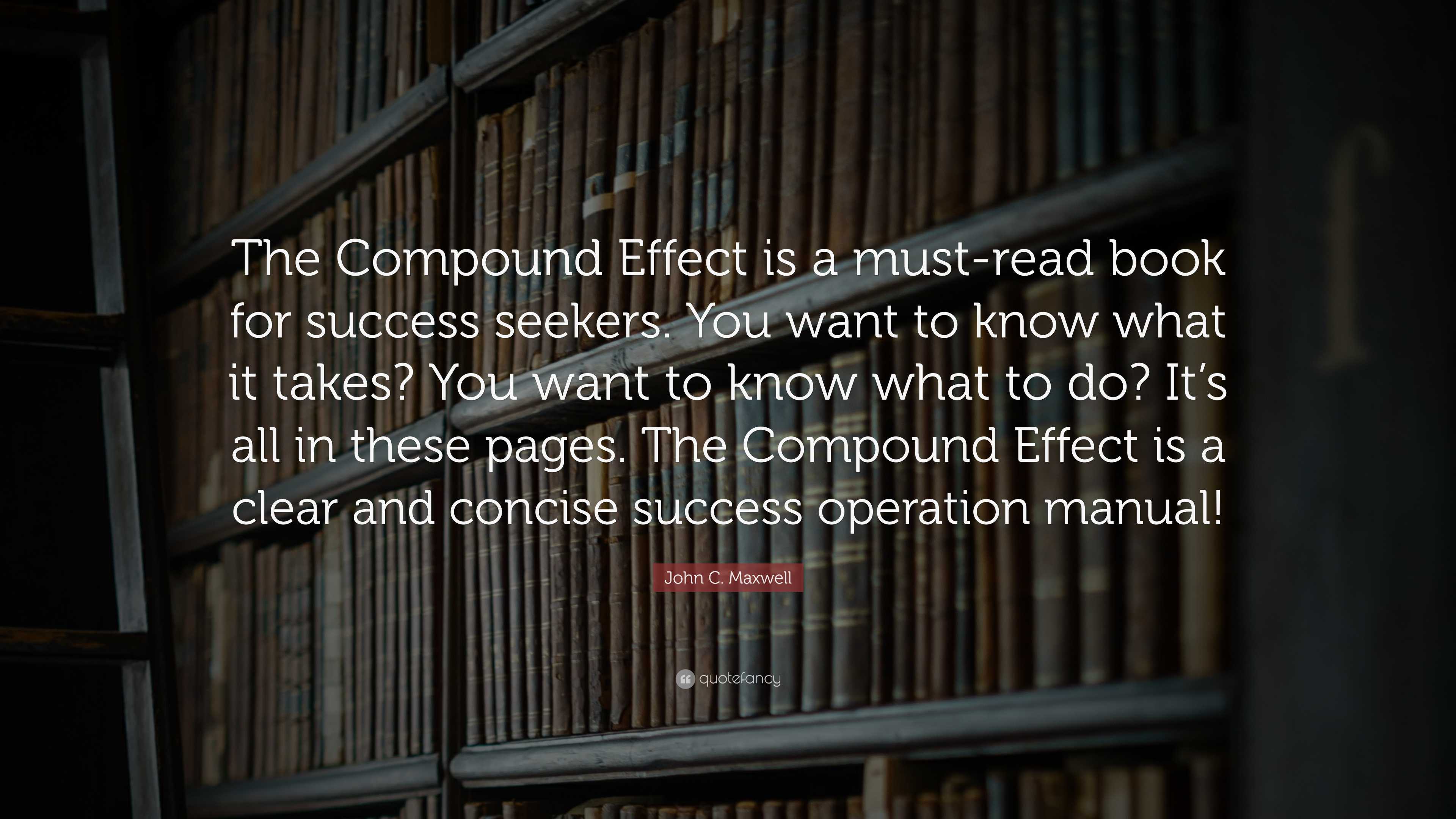 John C. Maxwell Quote: “The Compound Effect is a must-read book for ...