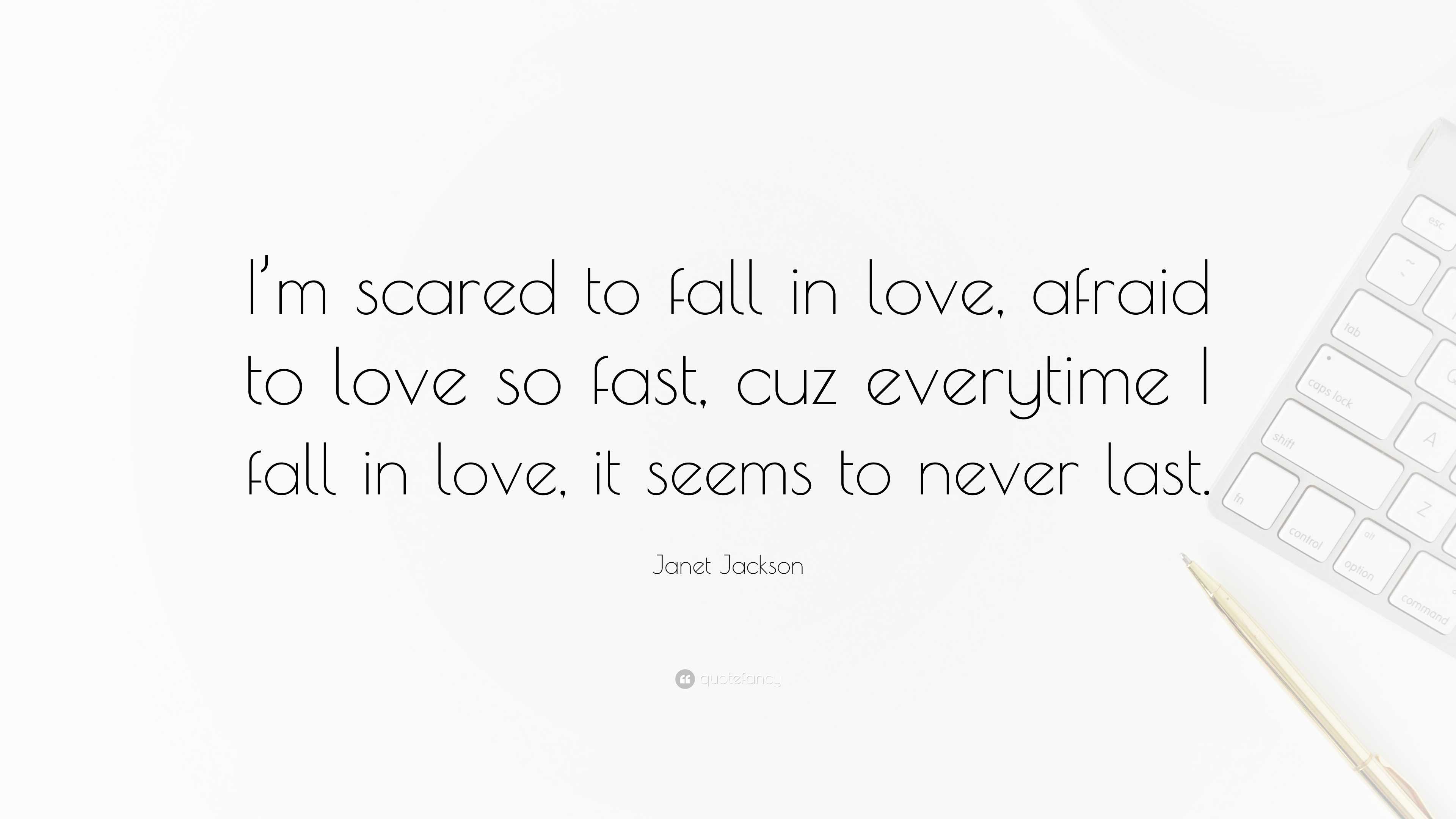 Janet Jackson Quote: “I'm scared to fall in love, afraid to love