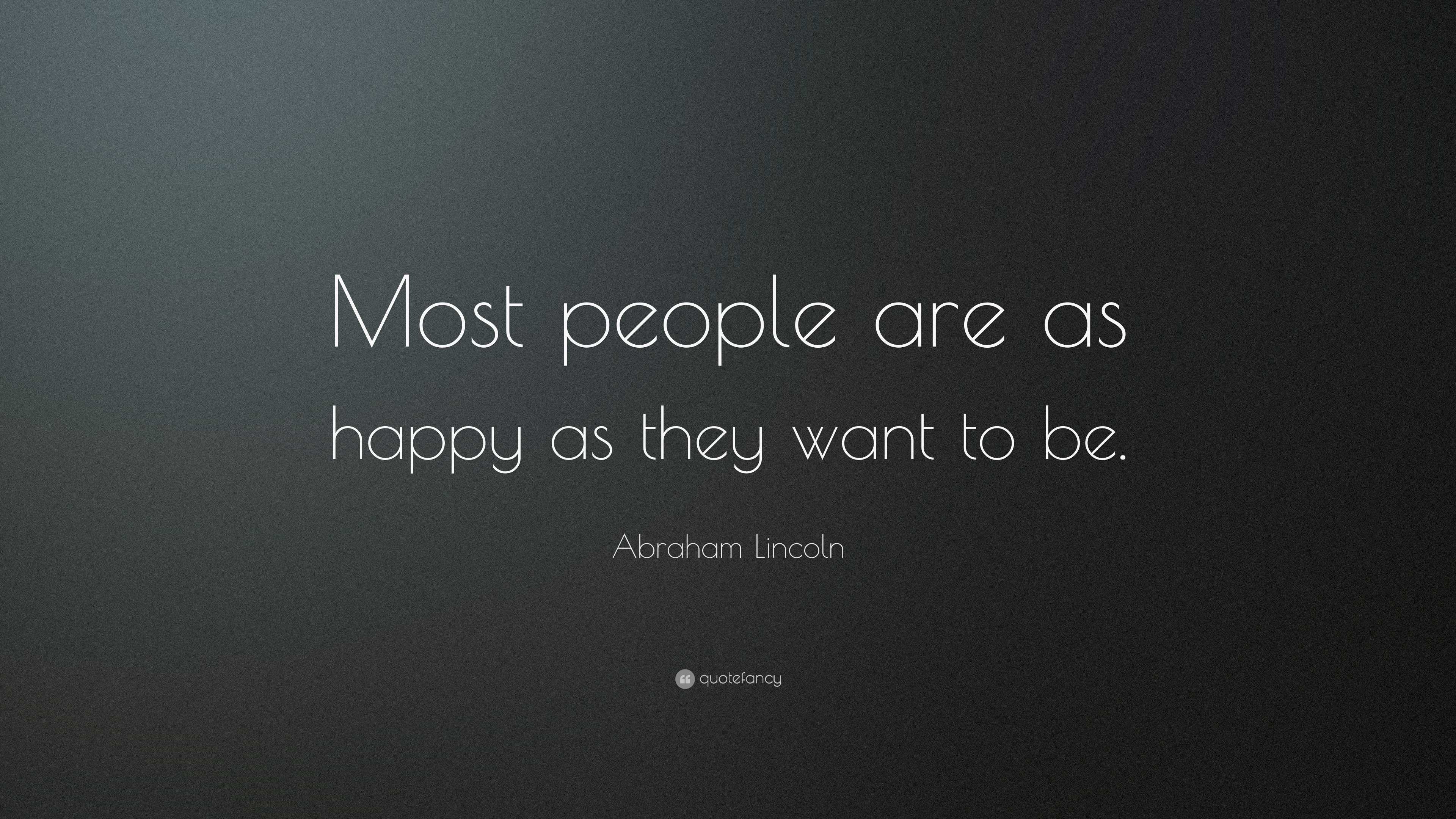 Abraham Lincoln Quote: “most People Are As Happy As They Want To Be.”