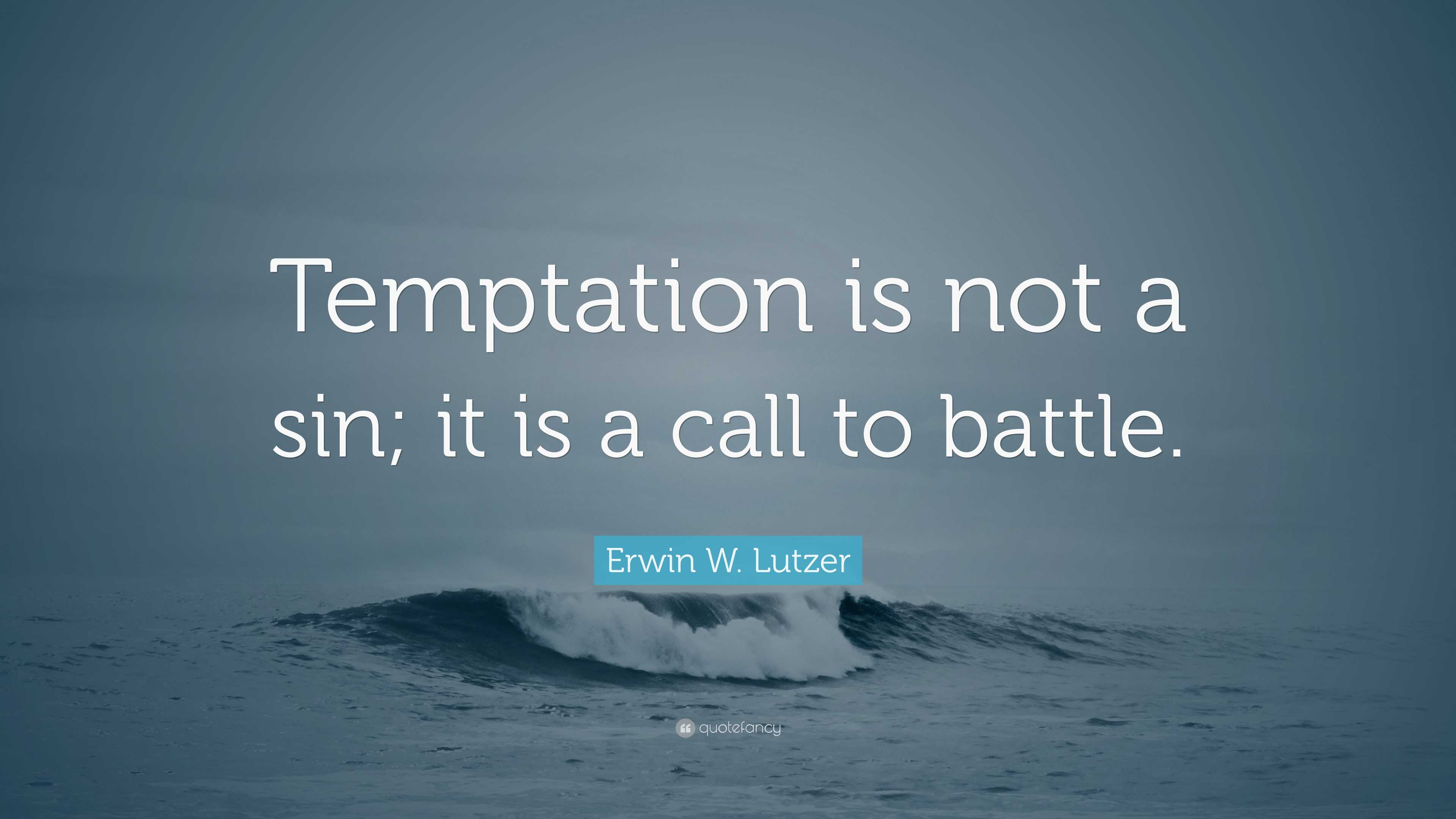 Erwin W. Lutzer Quote: “Temptation is not a sin; it is a call to battle.”