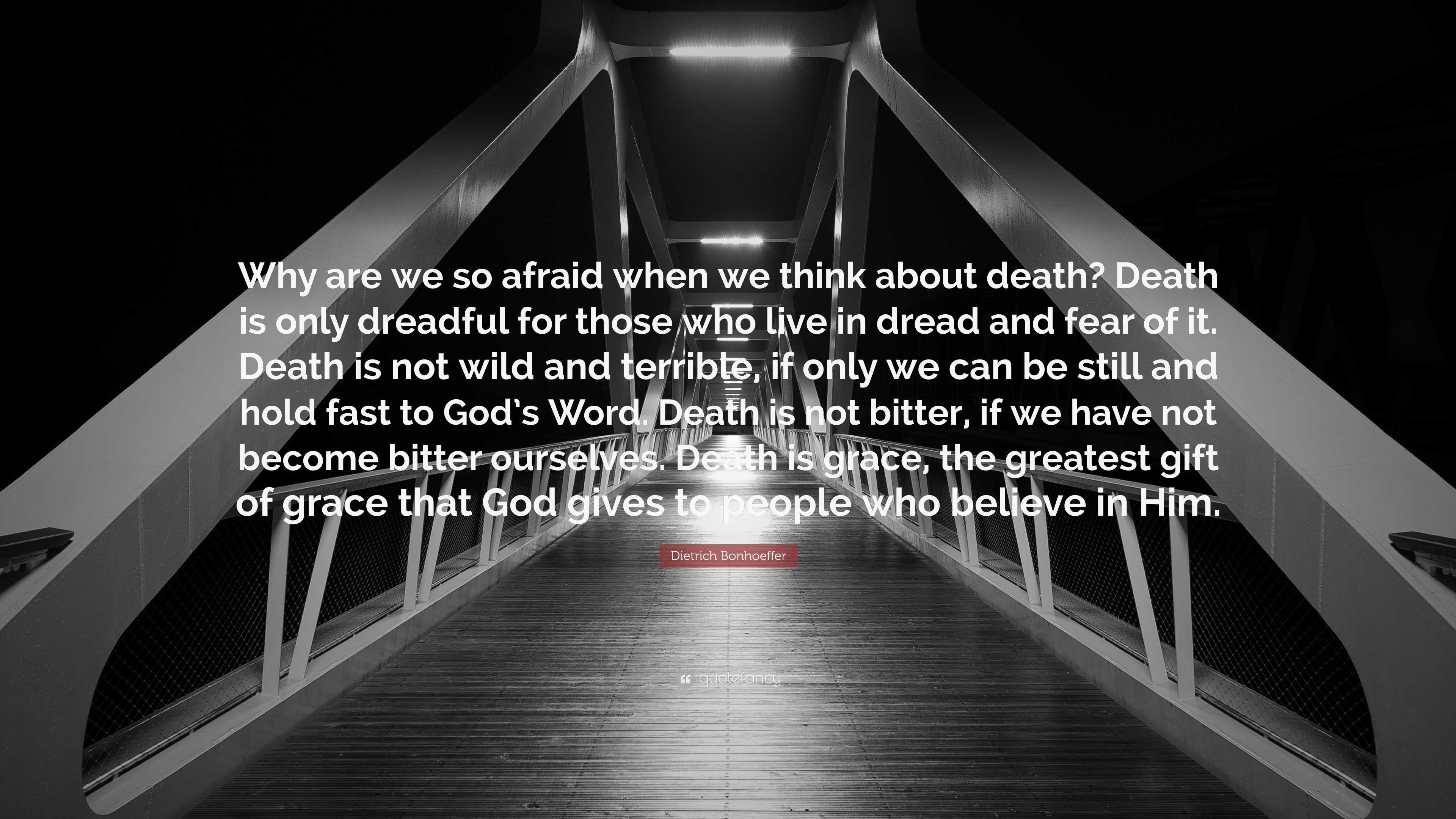 Dietrich Bonhoeffer Quote: “Why are we so afraid when we think about ...