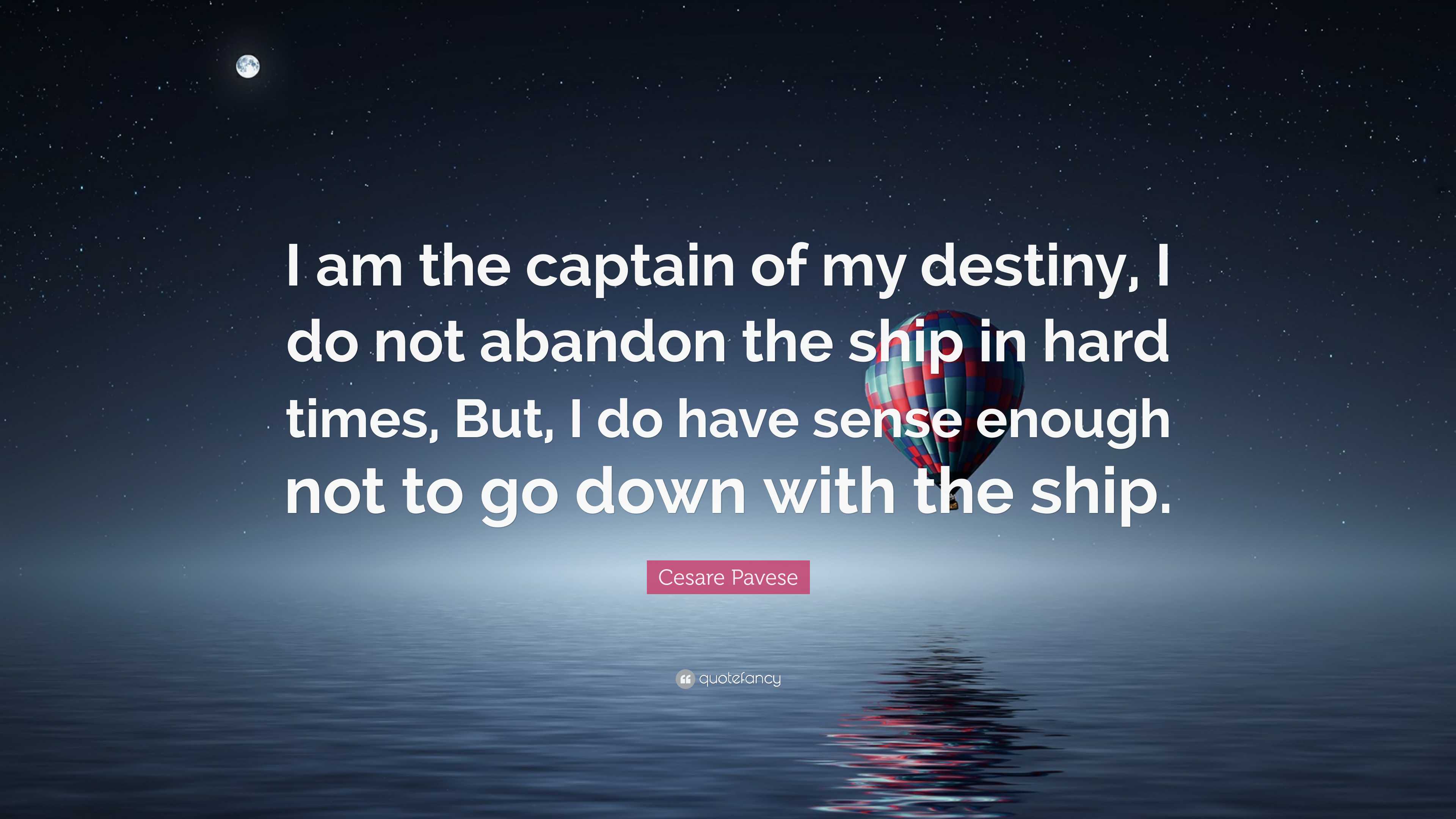 Cesare Pavese Quote: “I am the captain of my destiny, I do not abandon the  ship in hard times, But, I do have sense enough not to go down...”, image size:3840x2160