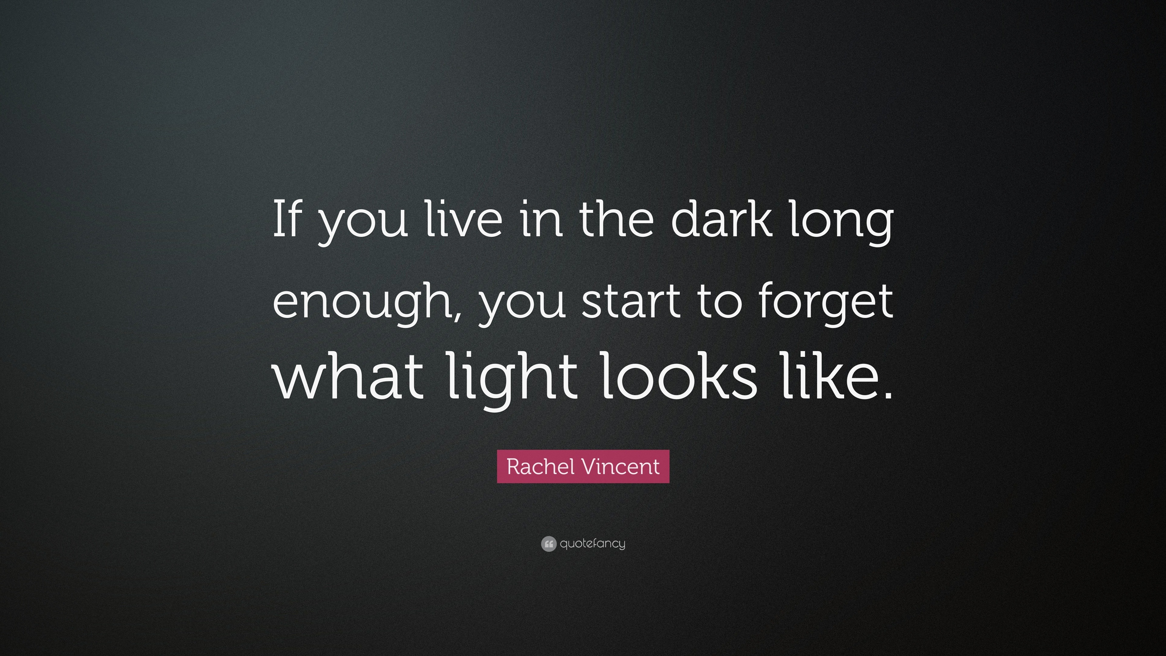 Rachel Vincent Quote: “If you live in the dark long enough, you start ...