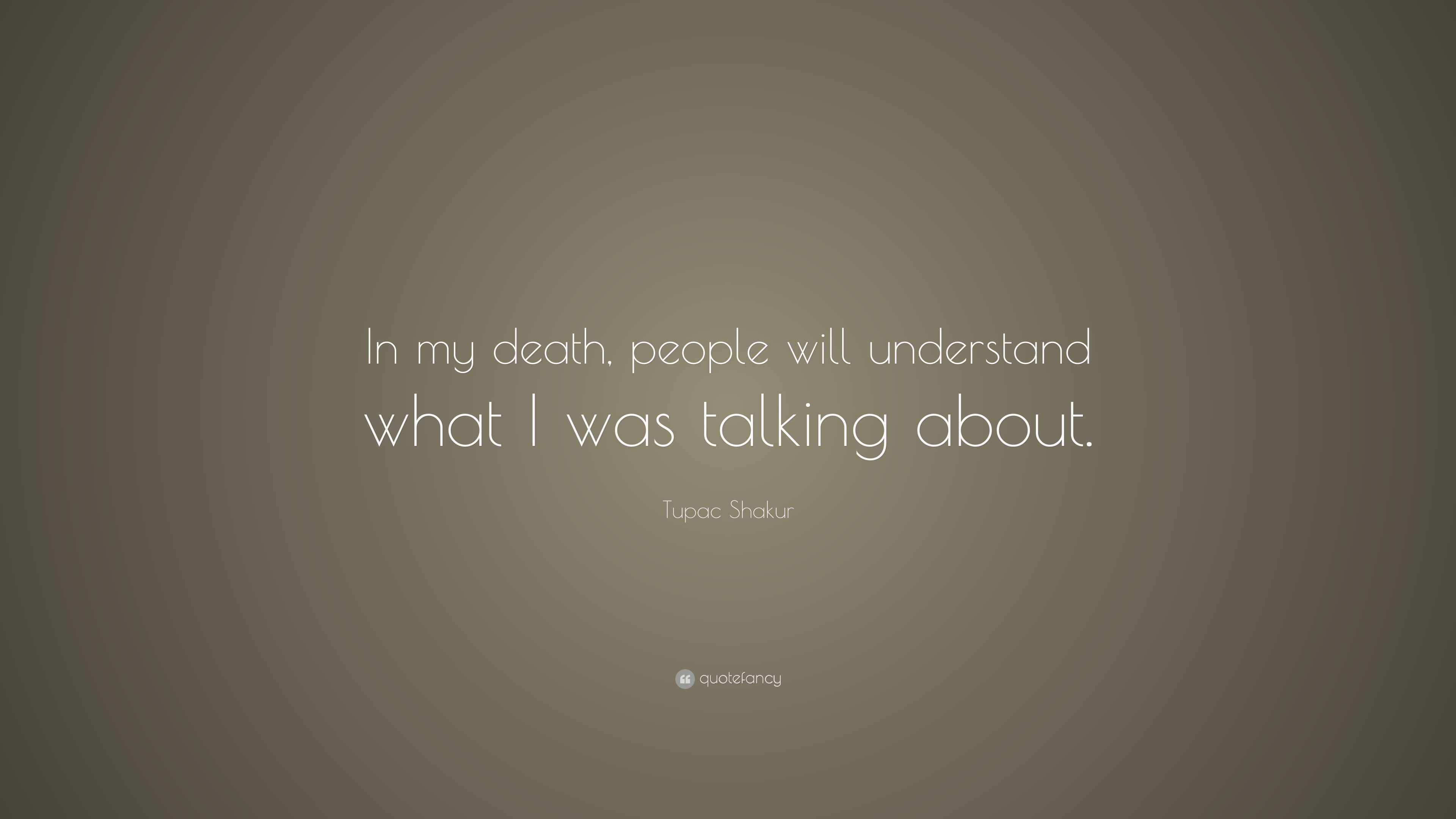 Tupac Shakur Quote: “In my death, people will understand what I was ...