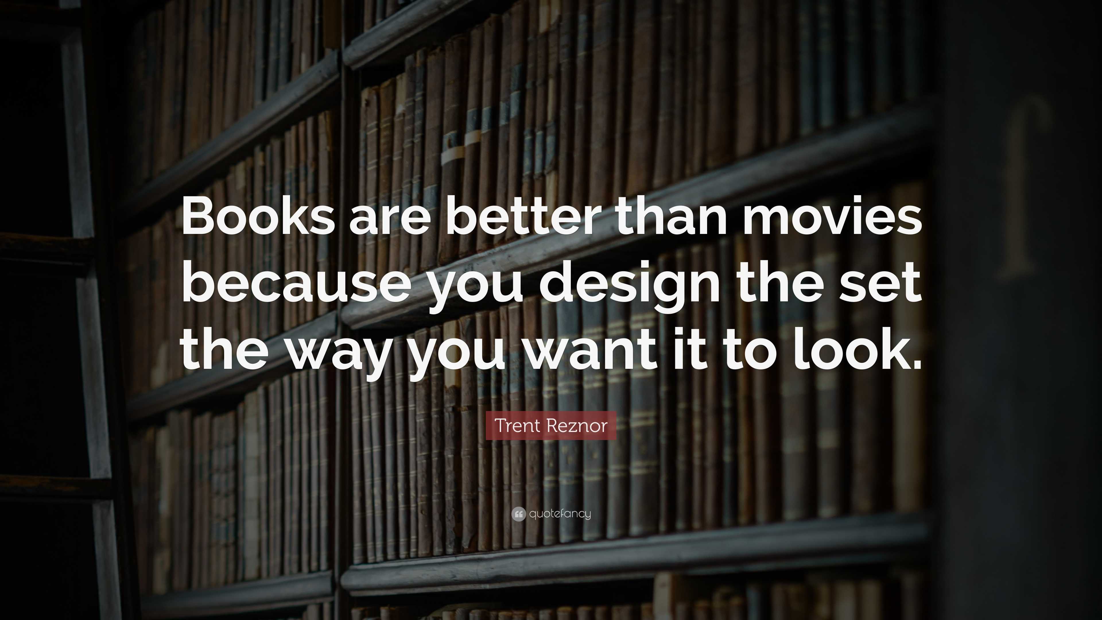 Trent Reznor Quote: “Books are better than movies because you design the  set the way you