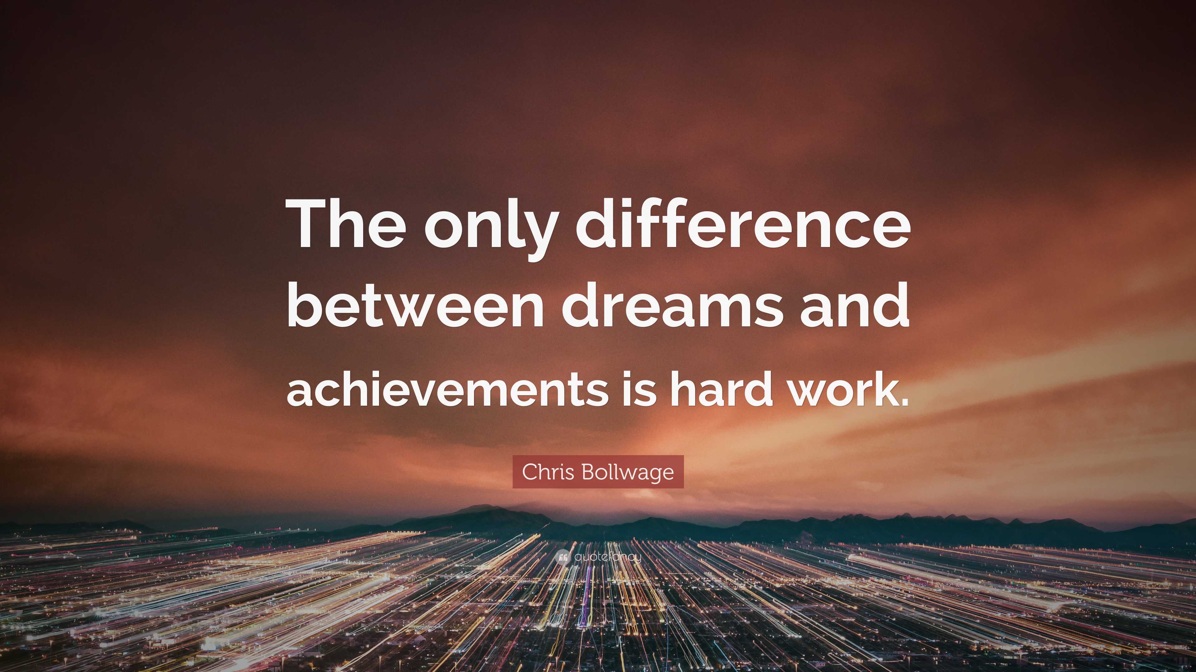 Chris Bollwage Quote: “The only difference between dreams and ...