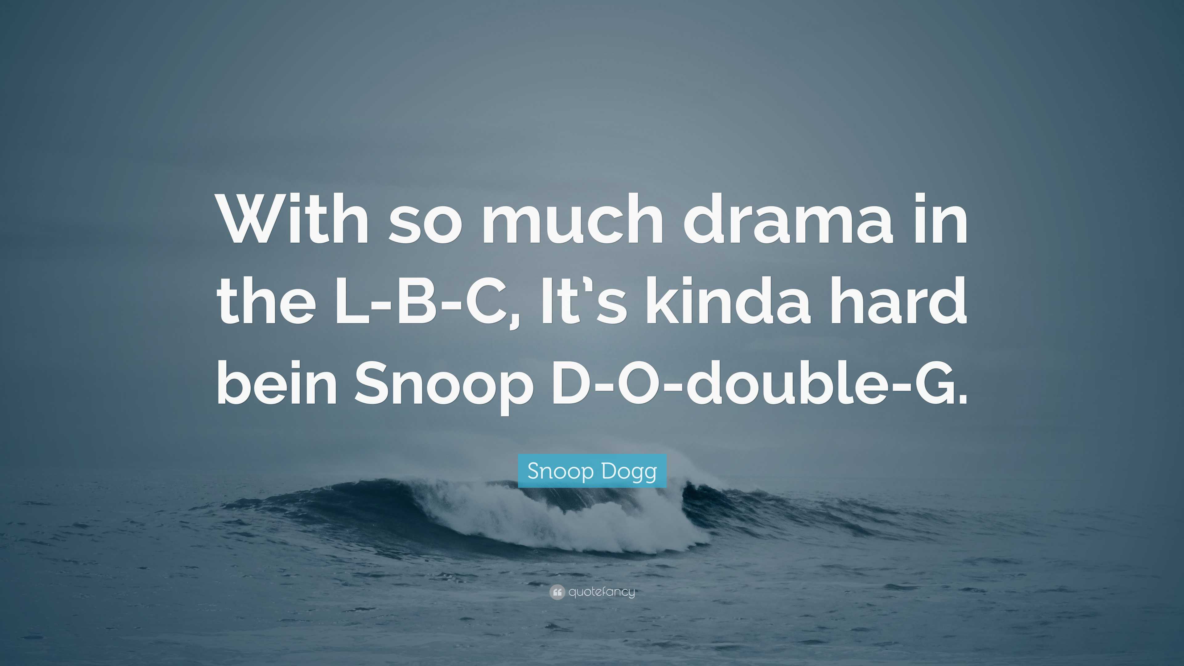 Snoop Dogg quote: With so much drama in the L-B-C, It's kinda hard