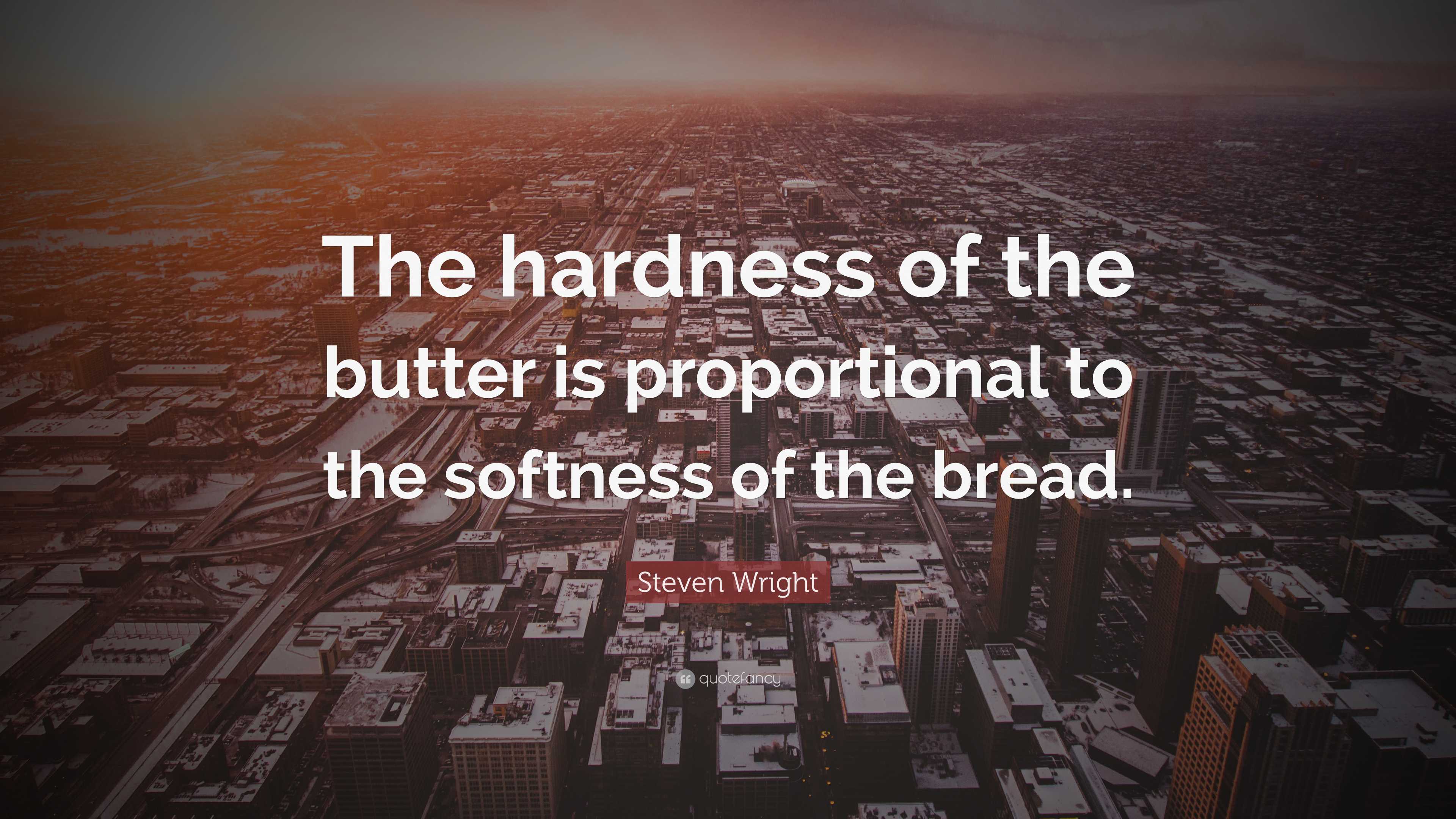 Steven Wright Quote: “The hardness of the butter is proportional to the ...