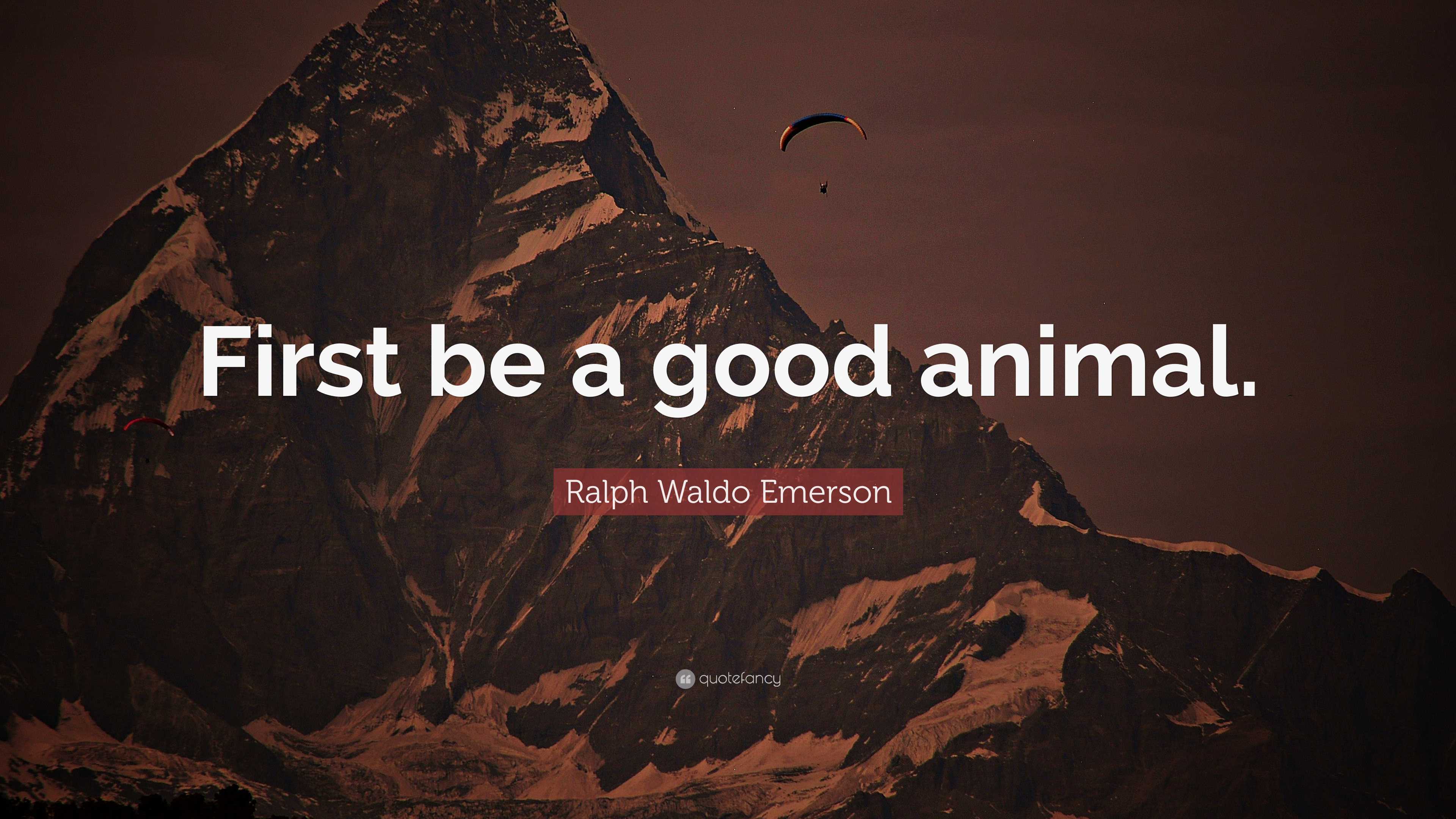 Ralph Waldo Emerson Quote “First be a good animal.”