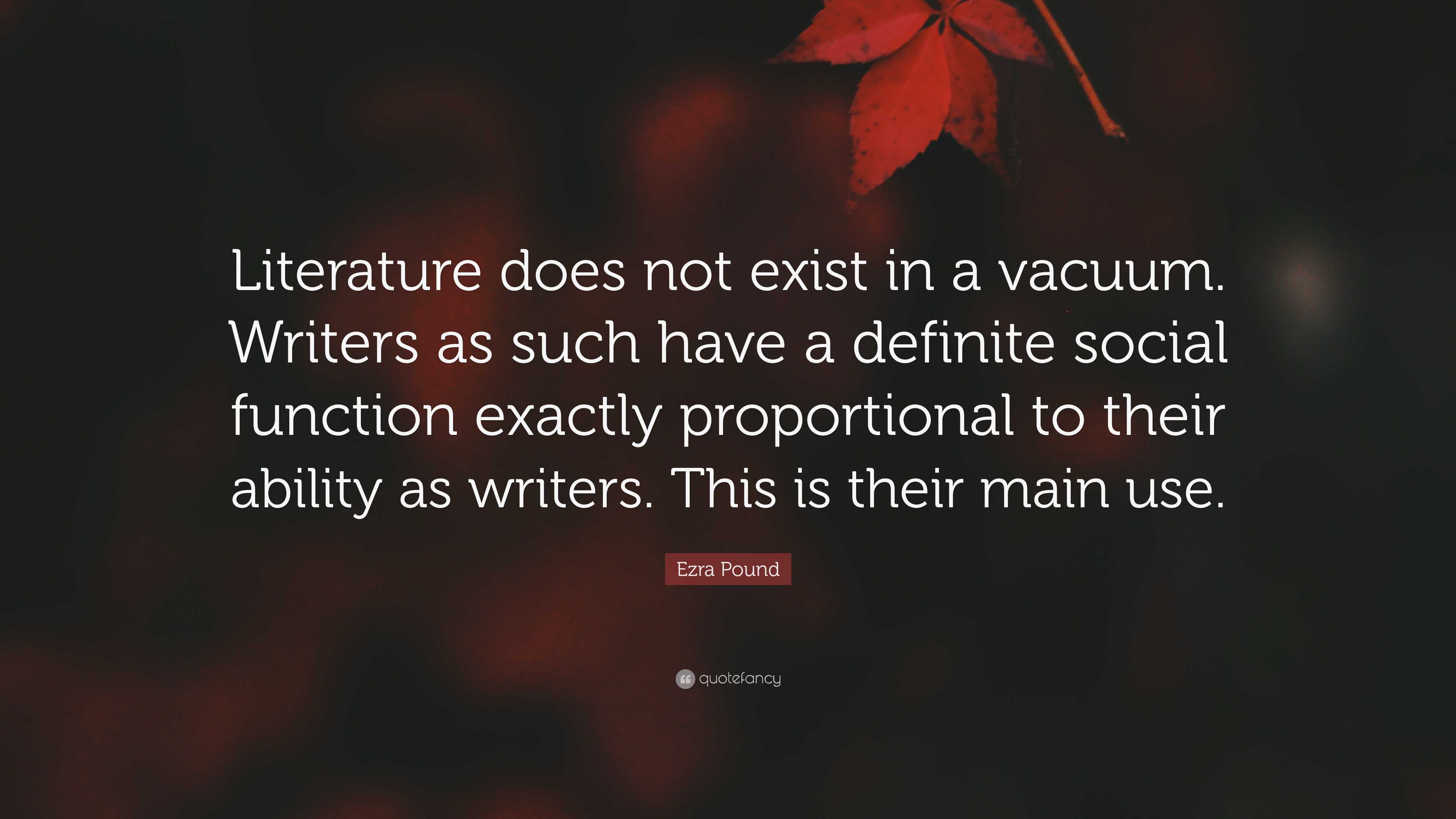Ezra Pound Quote “Literature does not exist in a vacuum. Writers as
