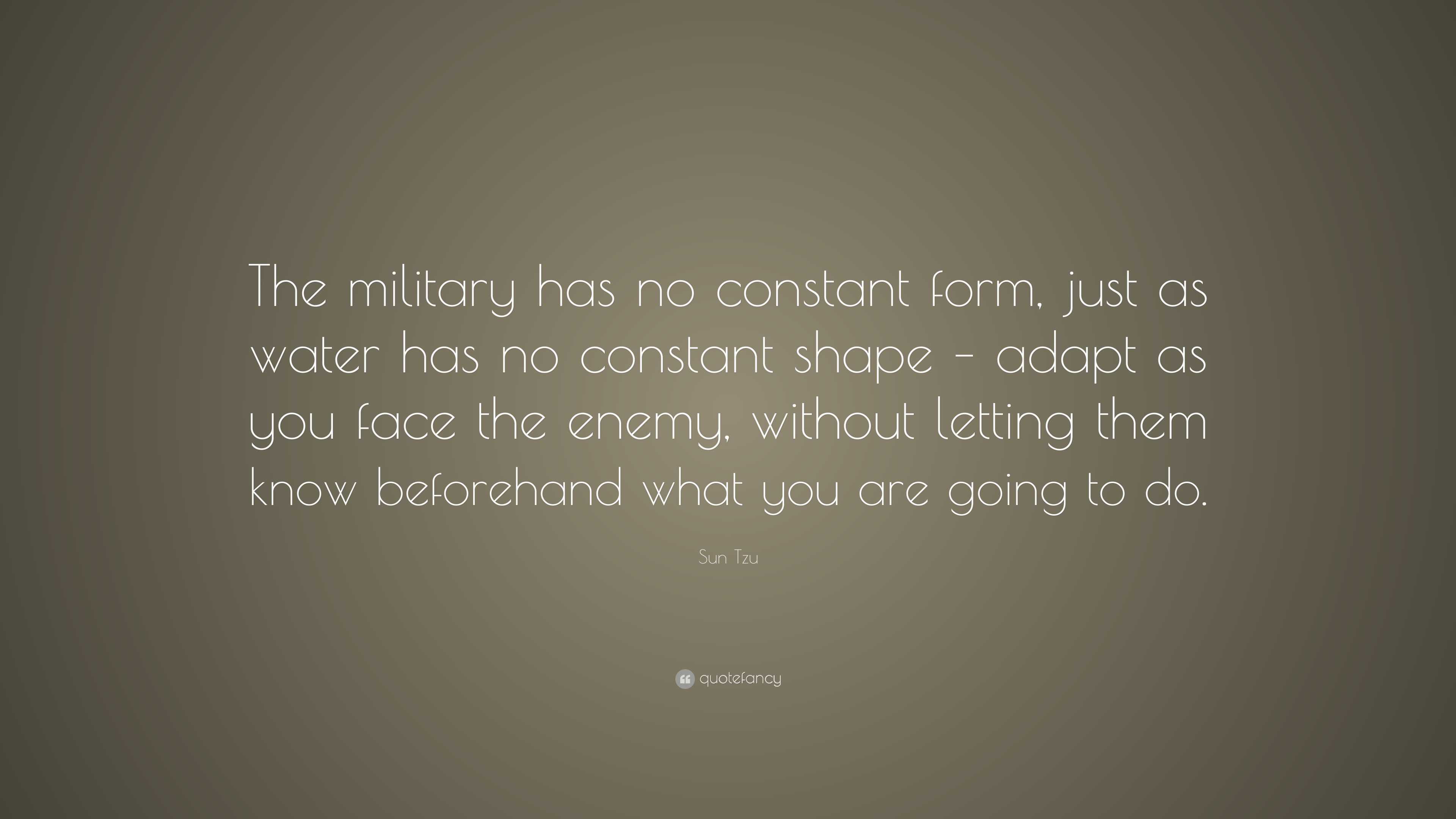 Sun Tzu Quote: “The military has no constant form, just as water has no ...