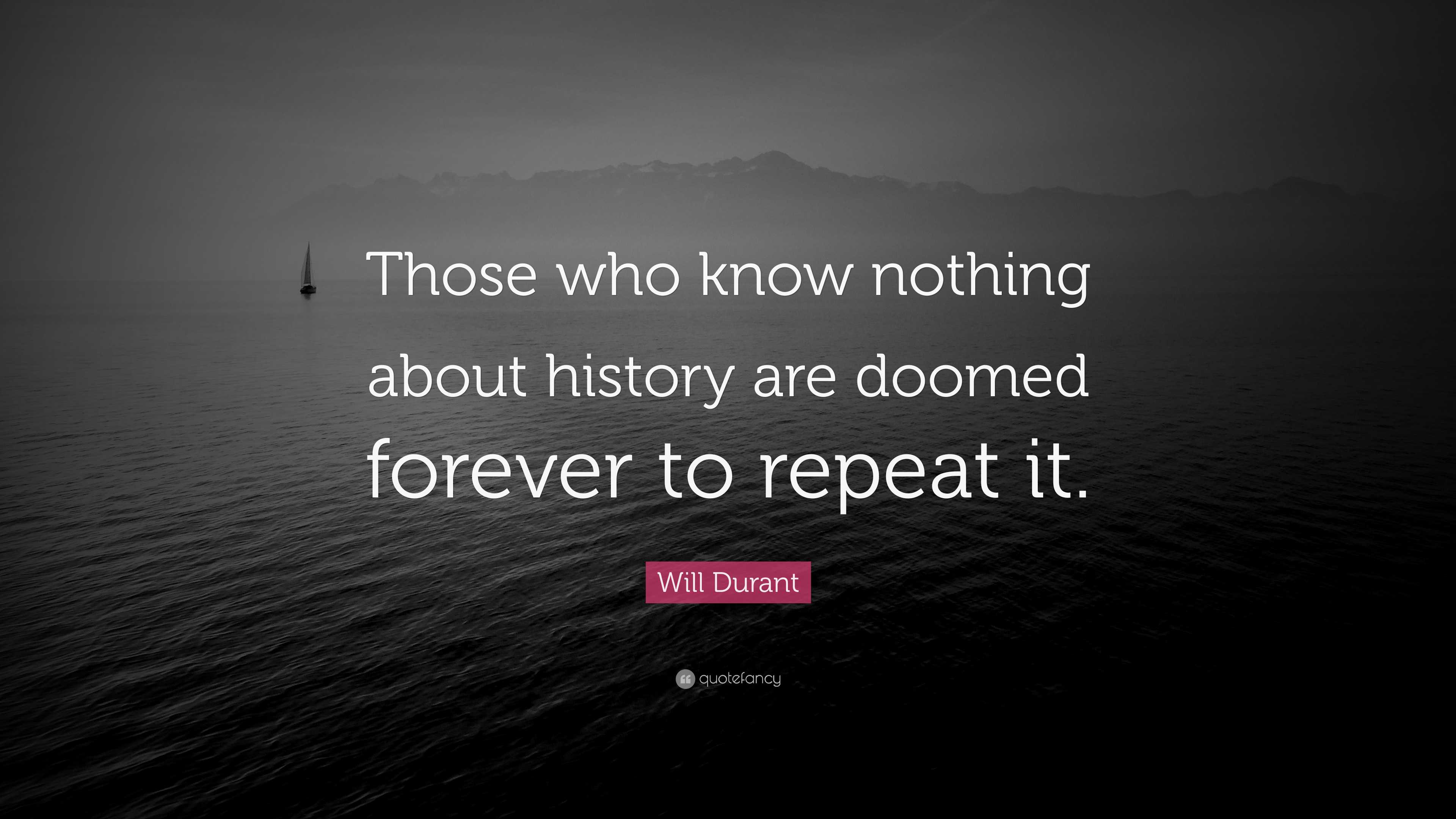 Will Durant Quote “Those who know nothing about history are doomed