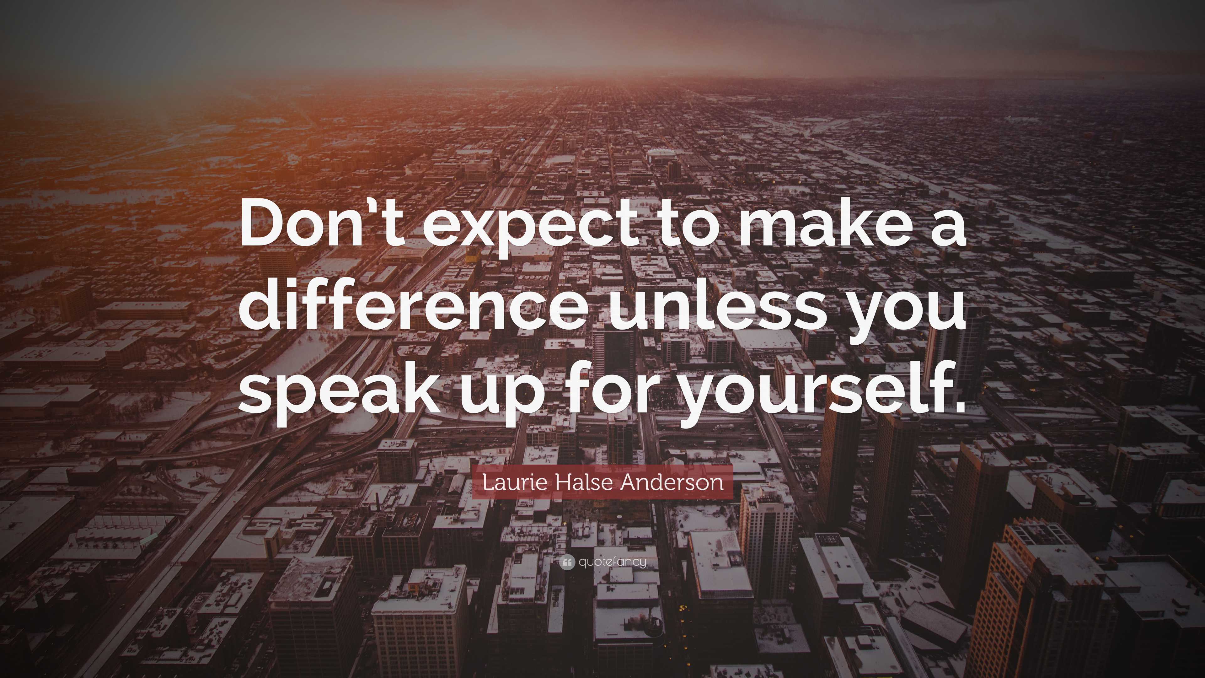 Laurie Halse Anderson Quote: “Don’t expect to make a difference unless ...