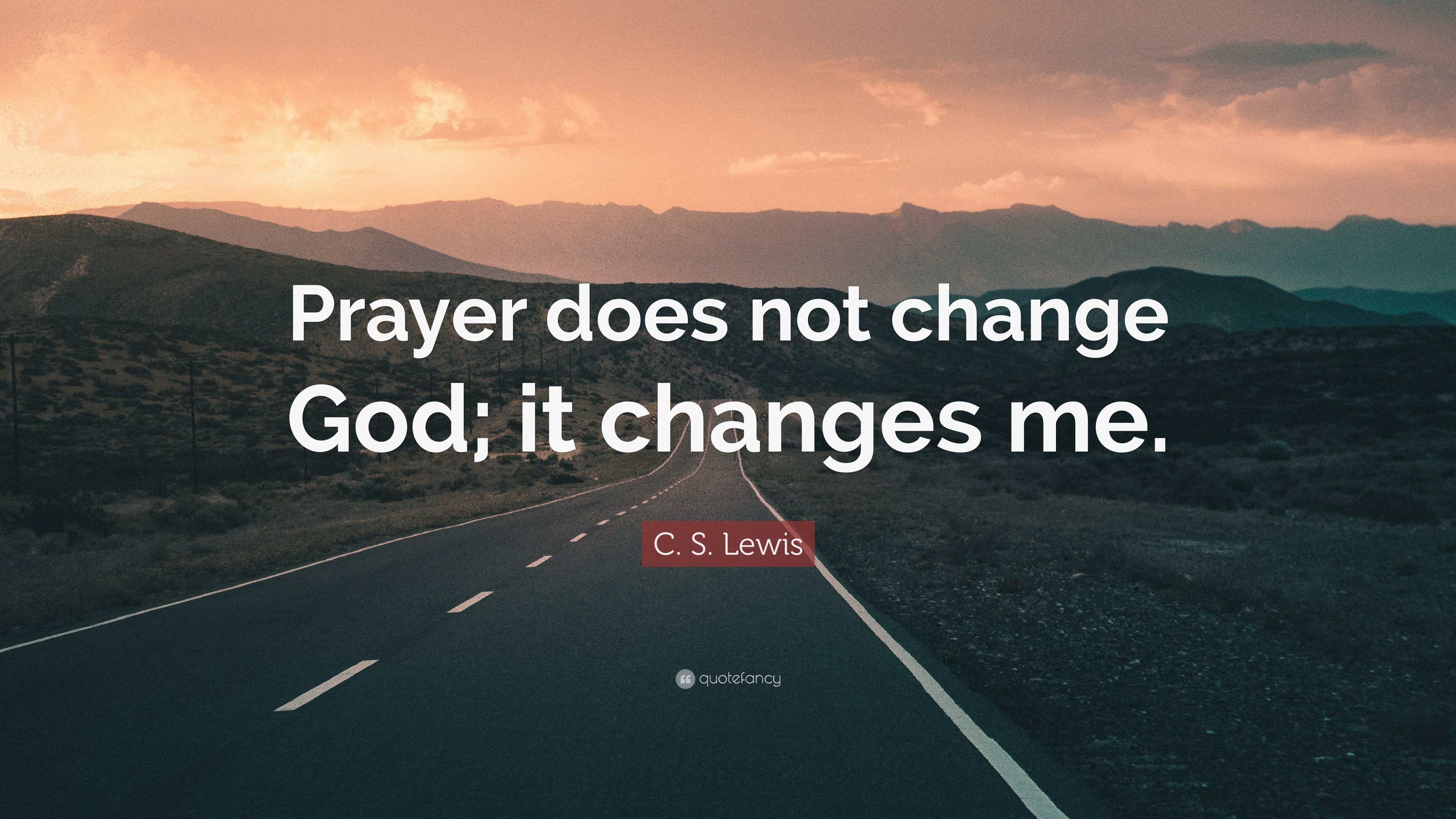 C. S. Lewis Quote: “Prayer does not change God; it changes me.”