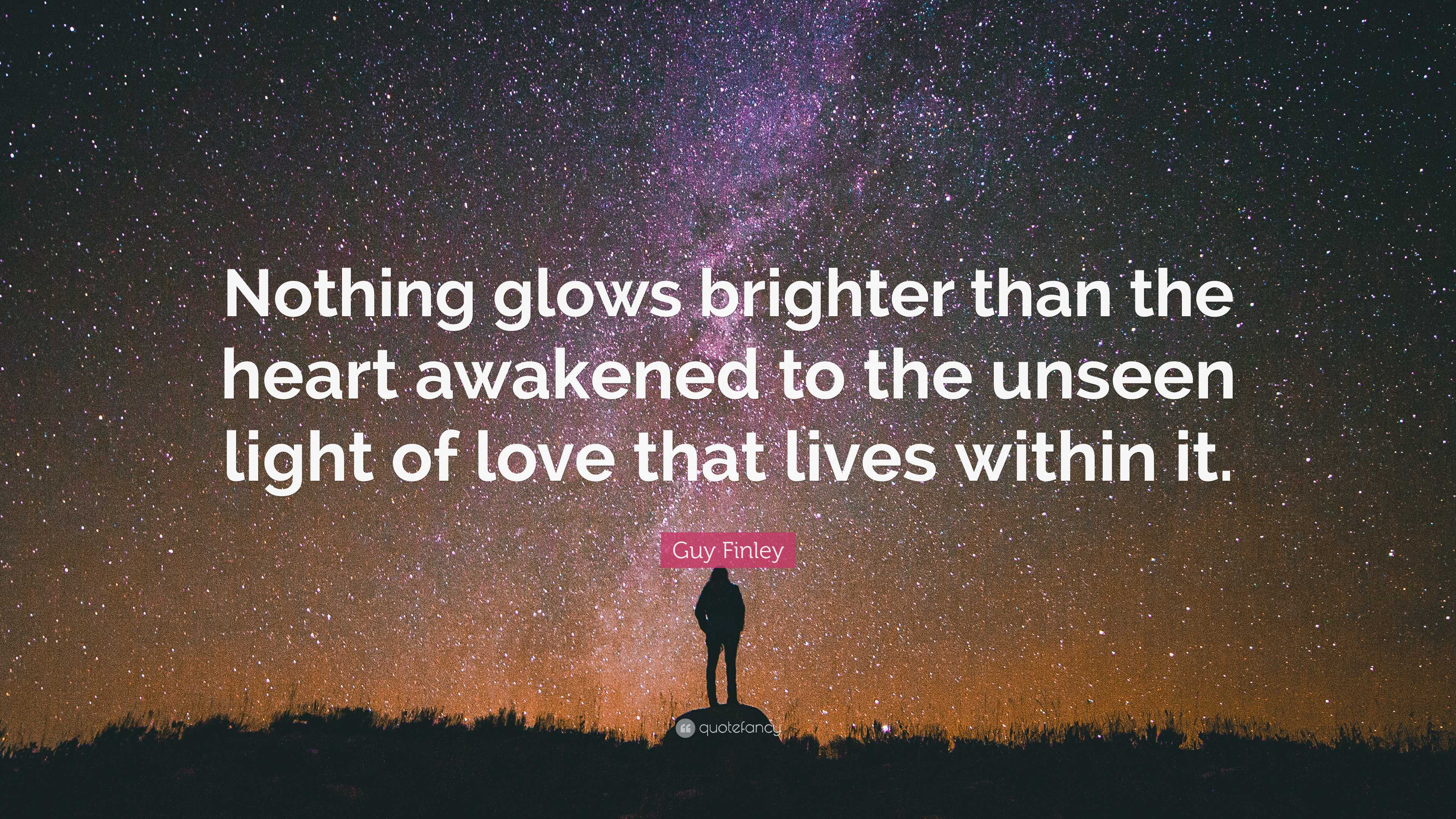 Guy Finley Quote: “Nothing glows brighter than the heart awakened to ...