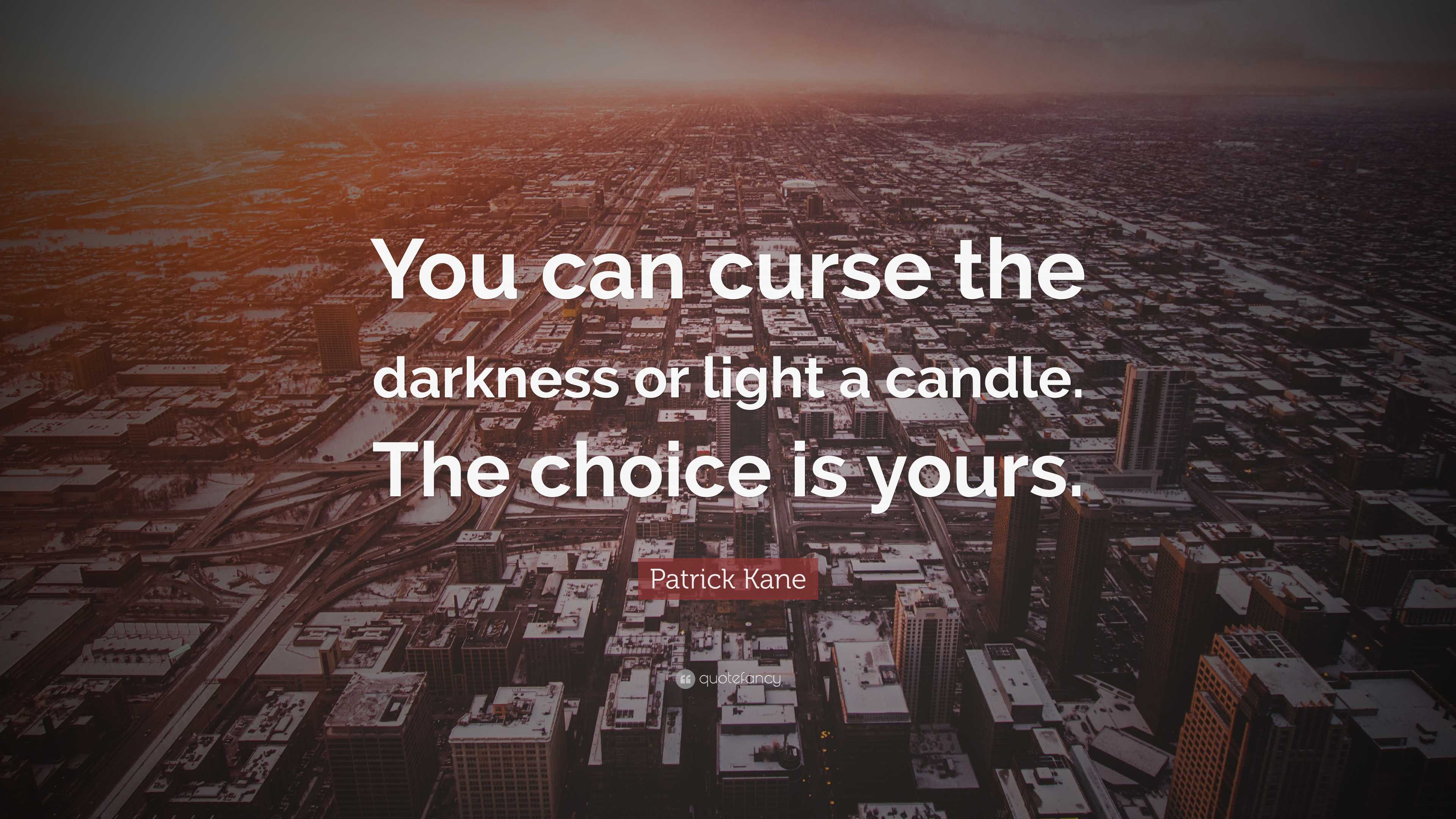 Patrick Kane Quote “You can curse the darkness or light a candle. The