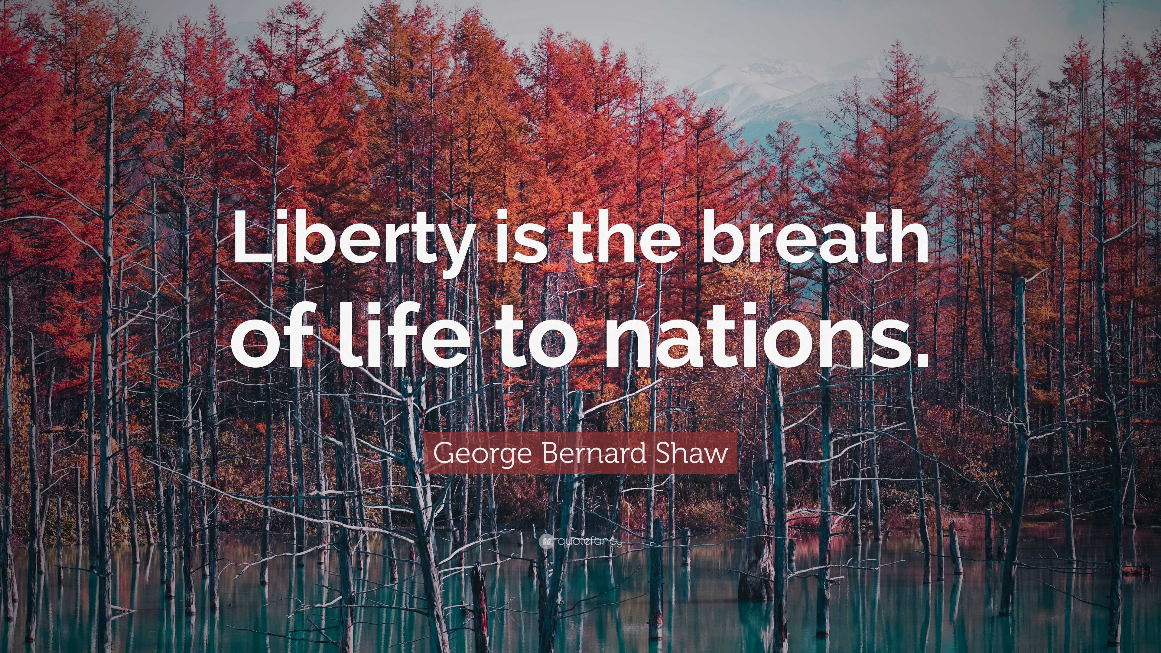 George Bernard Shaw Quote: “Liberty is the breath of life to nations.”