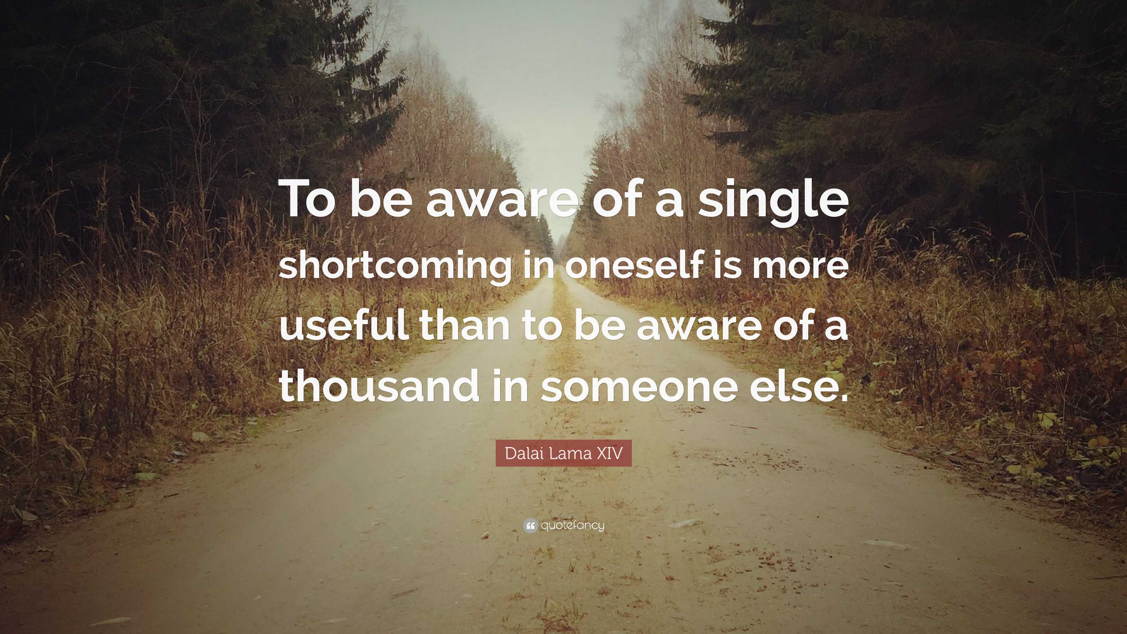 Dalai Lama XIV Quote: “To be aware of a single shortcoming in oneself ...