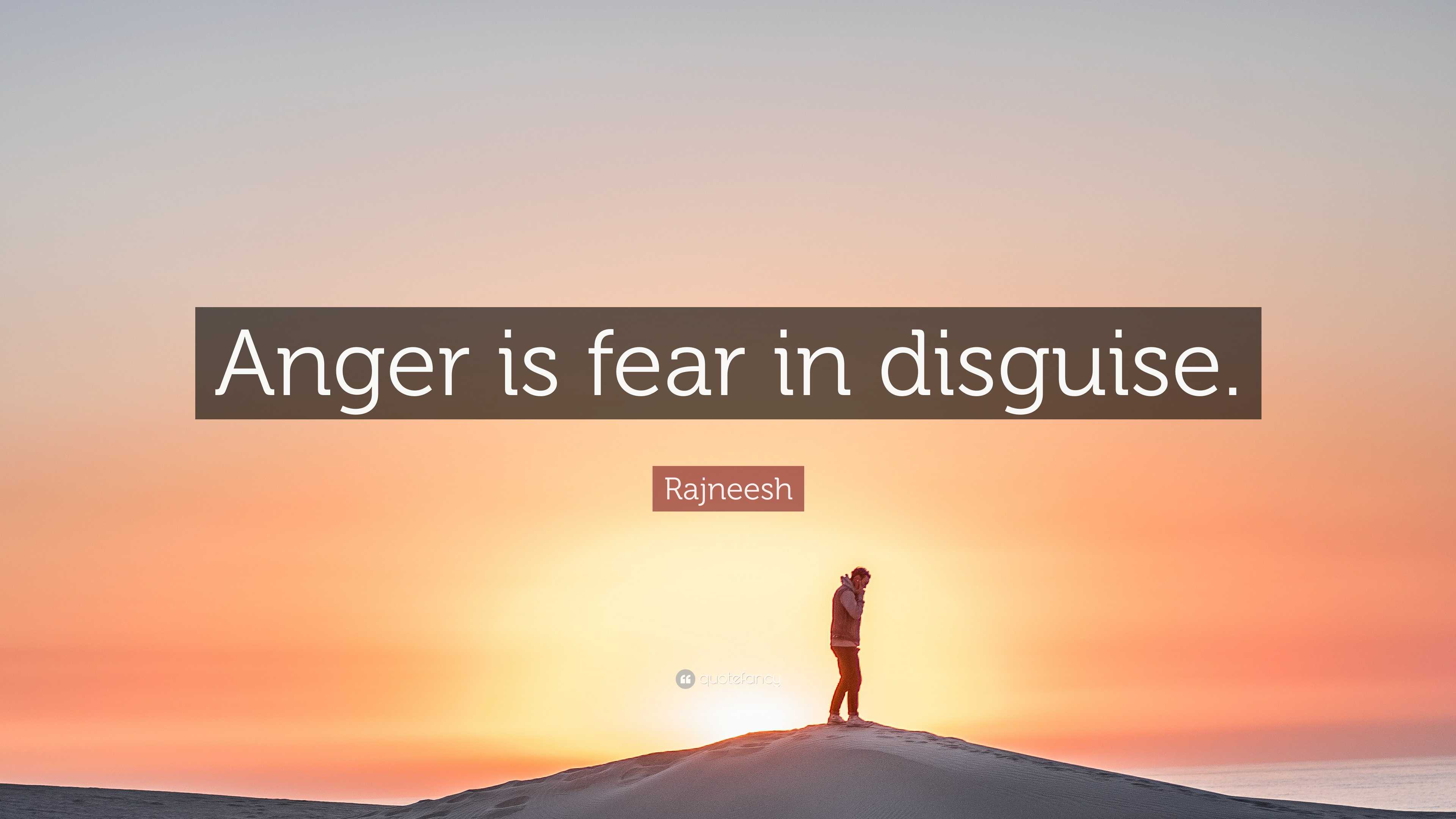 Rajneesh Quote: “Anger is fear in disguise.”