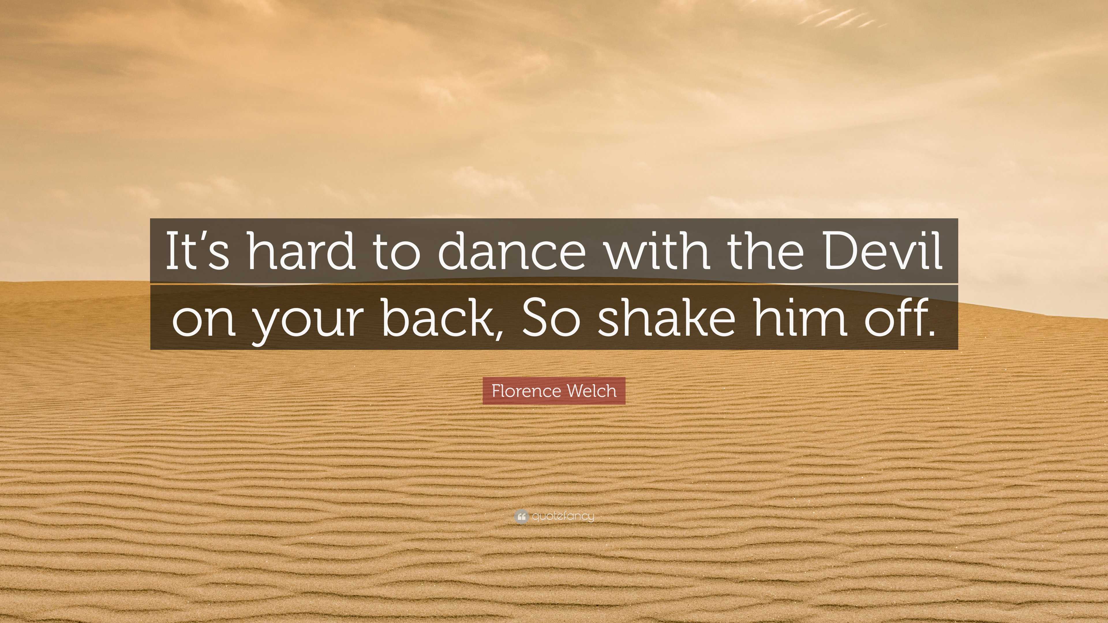 Florence Welch Quote: “It’s hard to dance with the Devil on your back