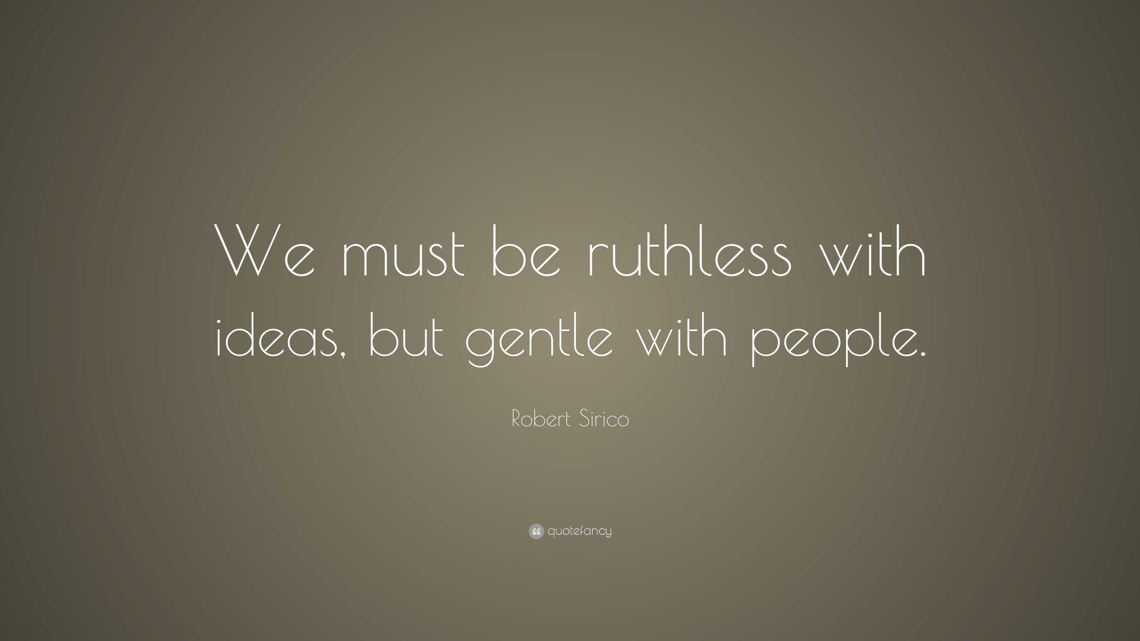 Robert Sirico Quote: “We must be ruthless with ideas, but gentle with ...