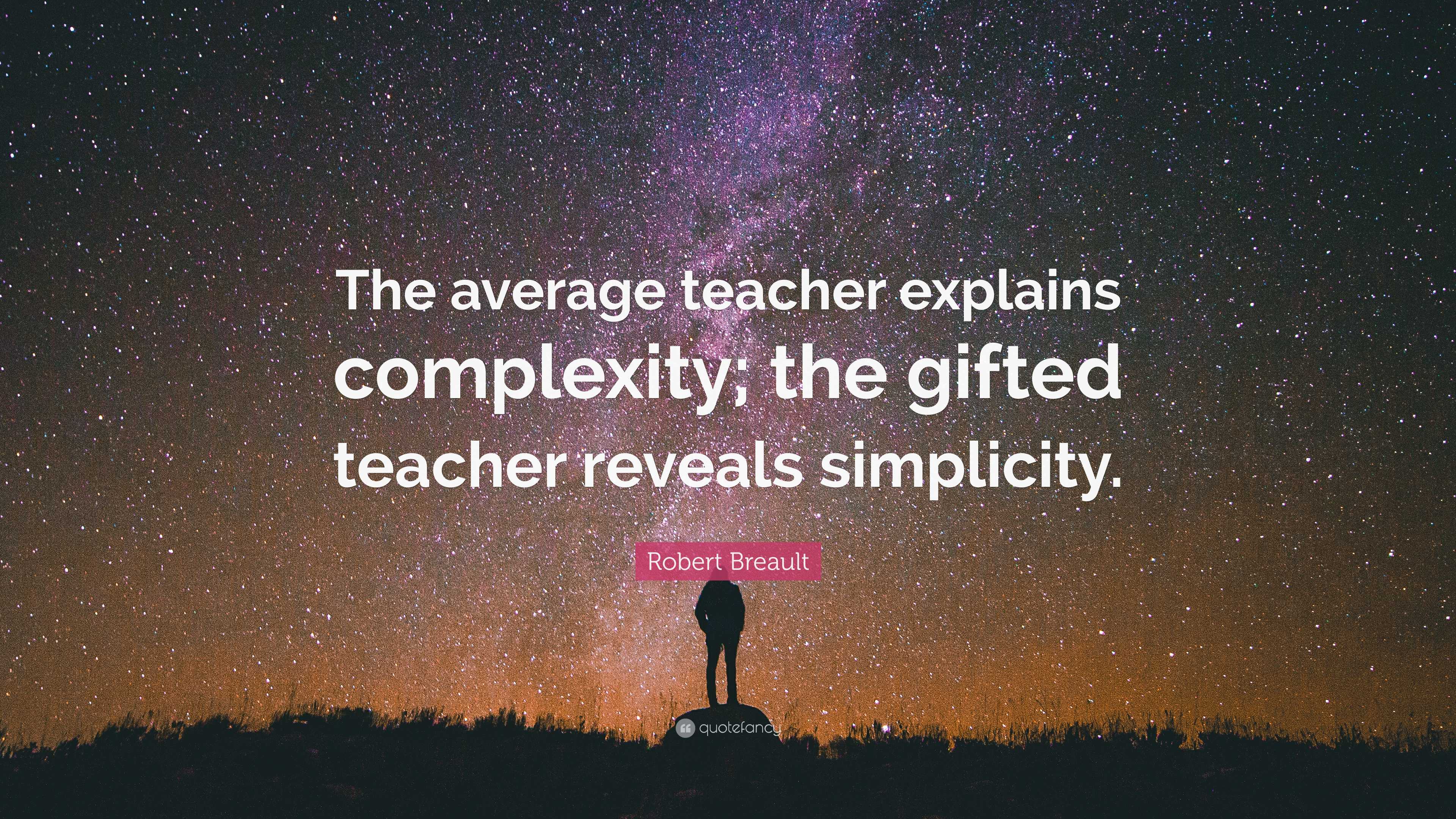 Robert Breault Quote: “The average teacher explains complexity; the ...