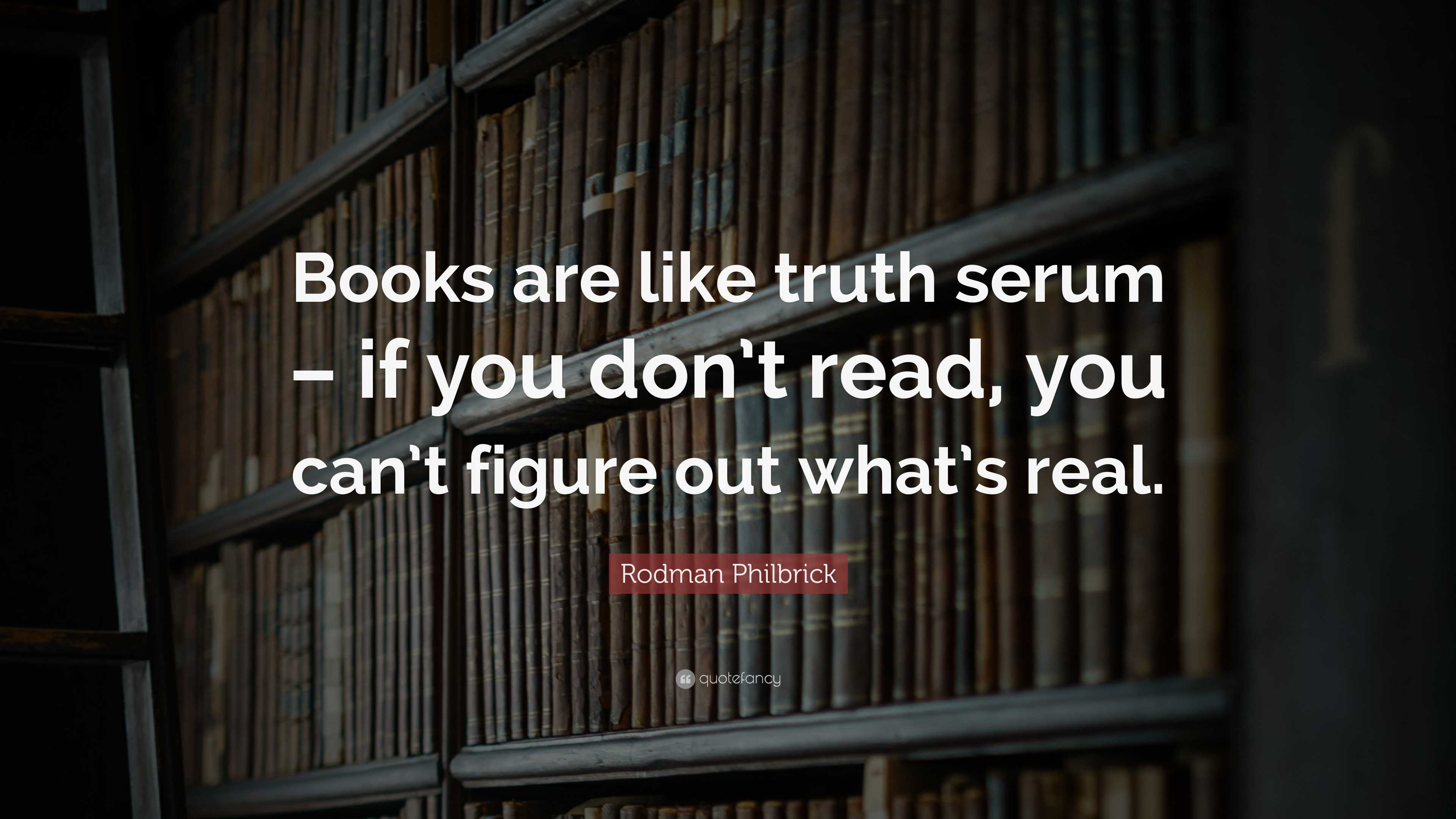 Rodman Philbrick Quote: “Books are like truth serum – if you don’t read ...