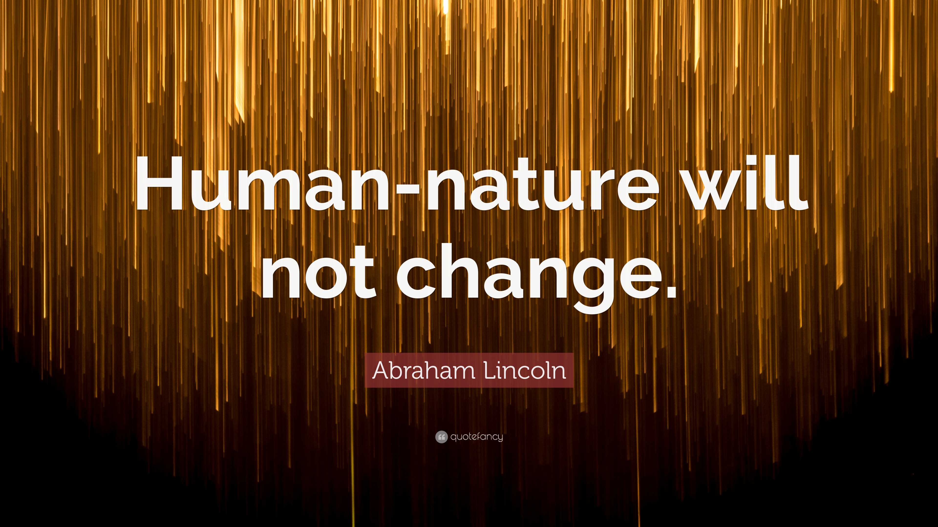 Abraham Lincoln Quote: “human-nature Will Not Change.”