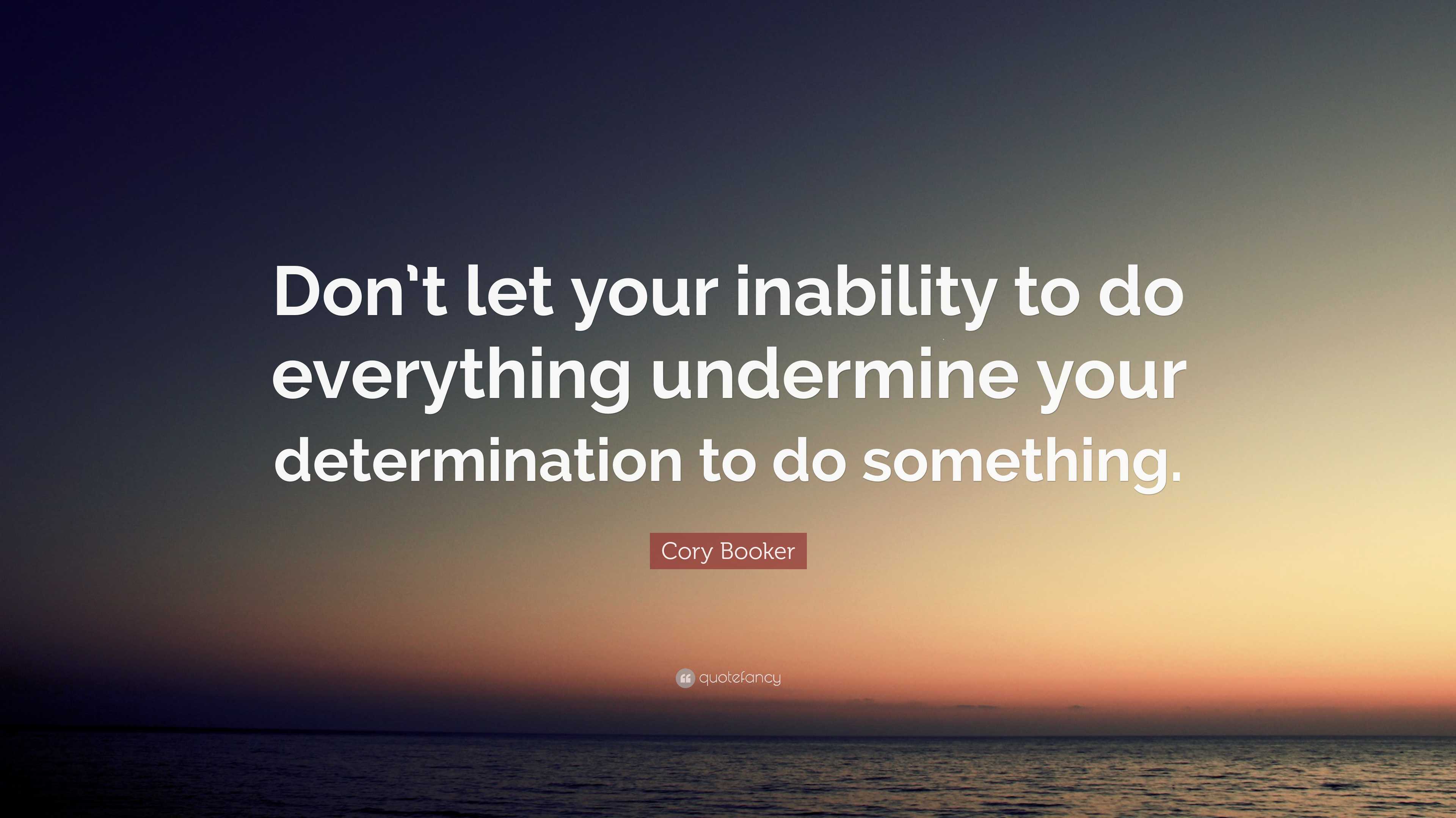 Cory Booker Quote: “Don’t let your inability to do everything undermine ...