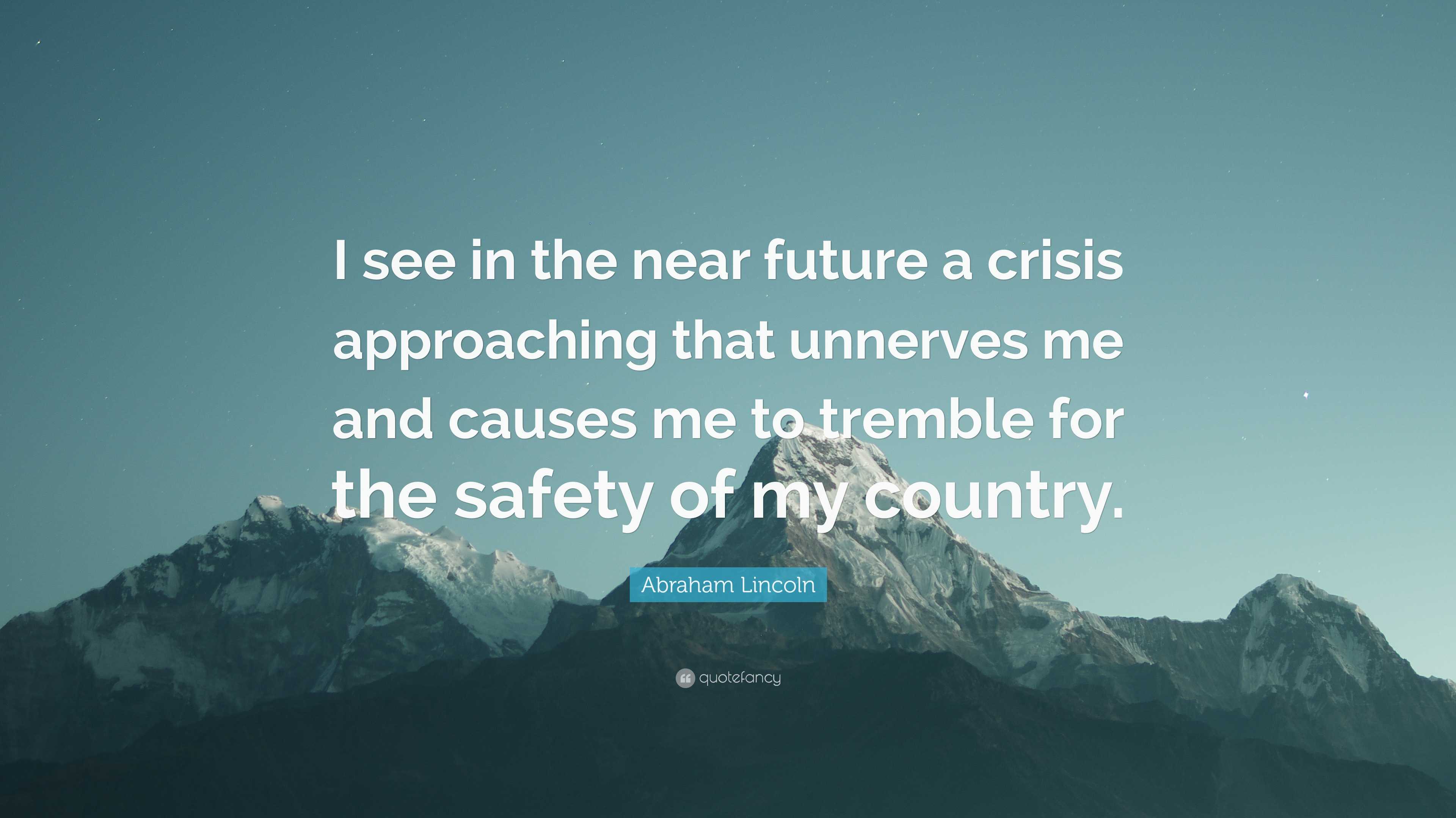 Abraham Lincoln Quote: “I see in the near future a crisis approaching that unnerves  me and