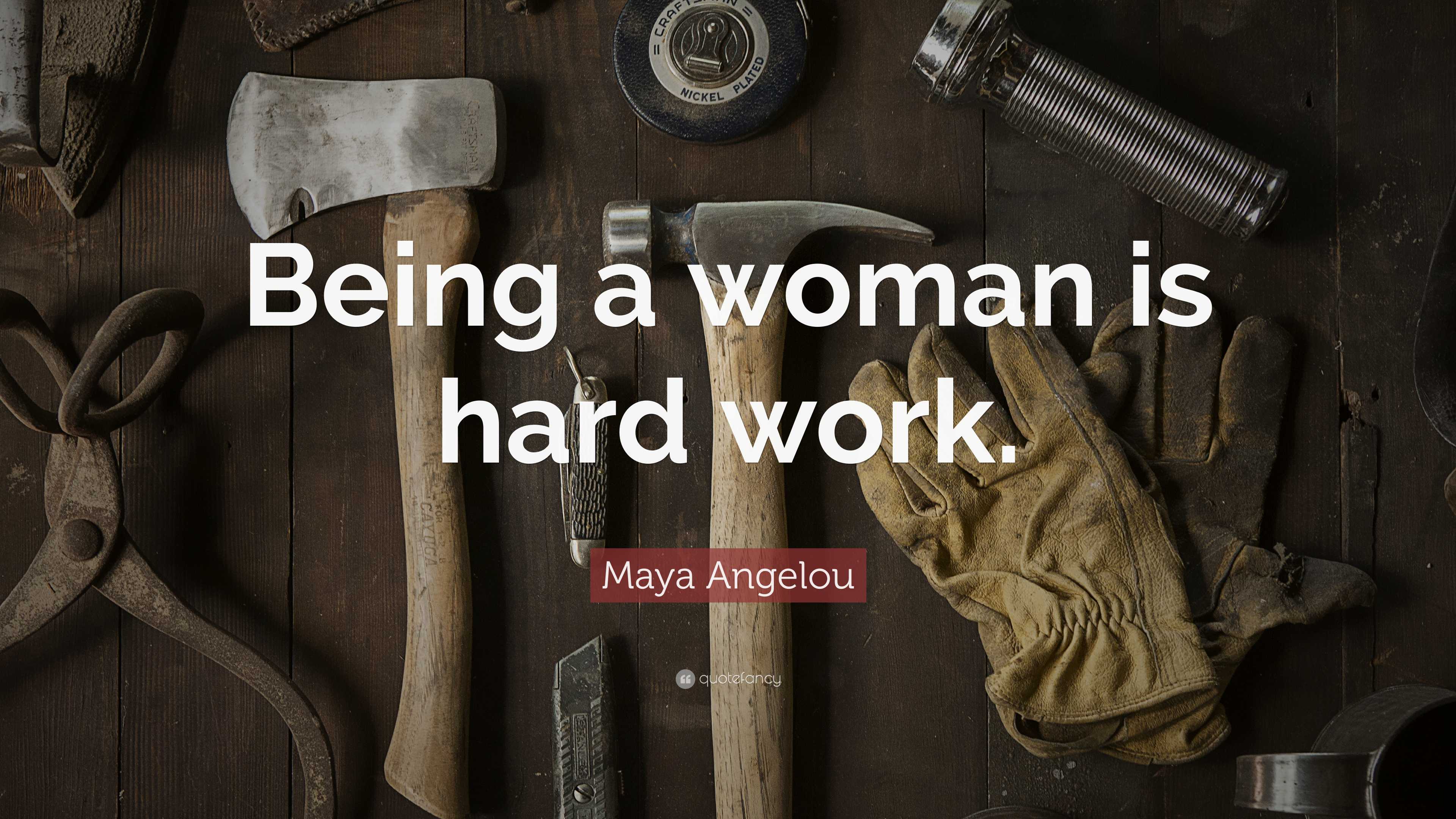 Maya Angelou Quote: “Being a woman is hard work.”