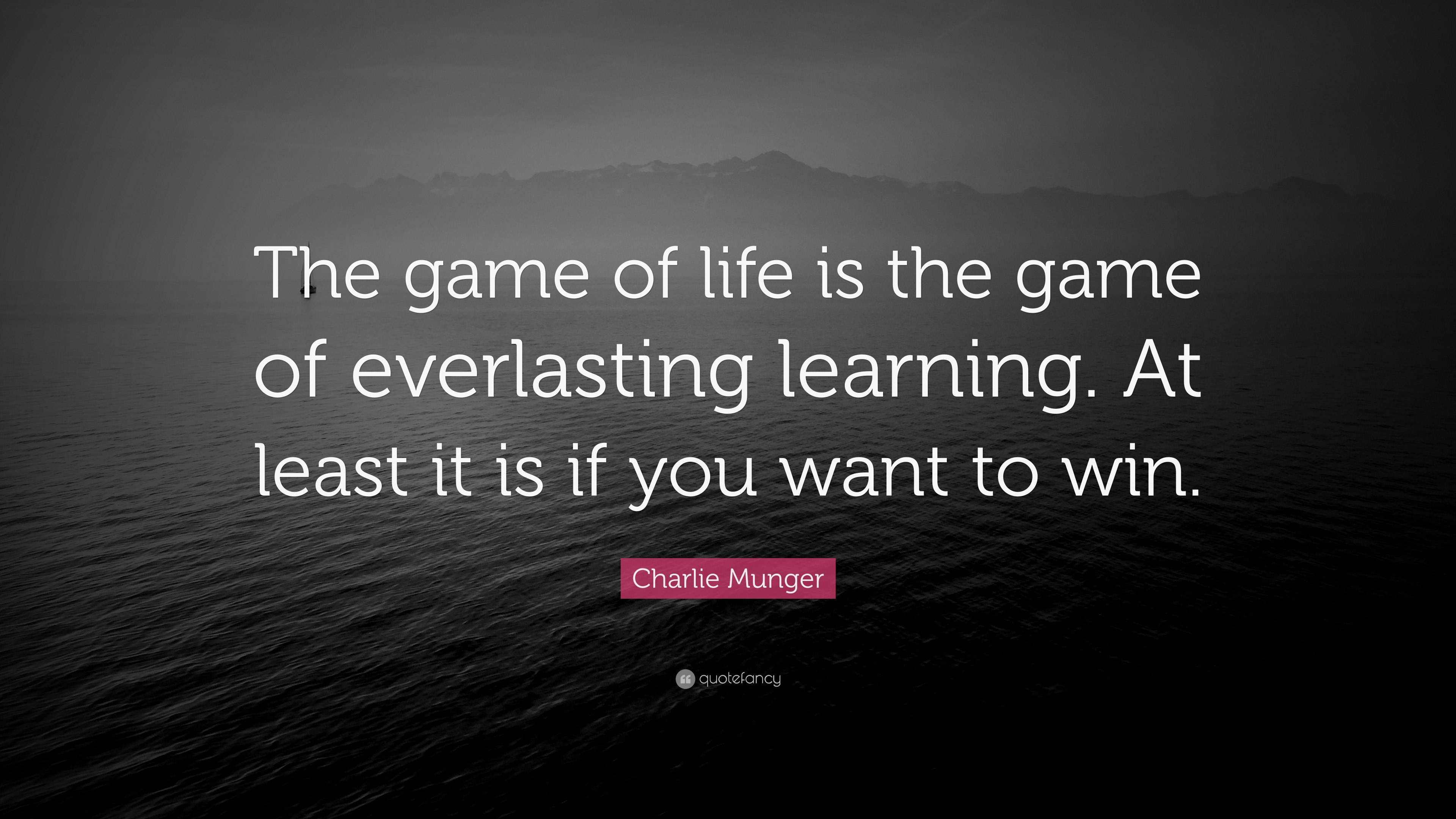 Charlie Munger Quote: “The game of life is the game of everlasting  learning. At least it