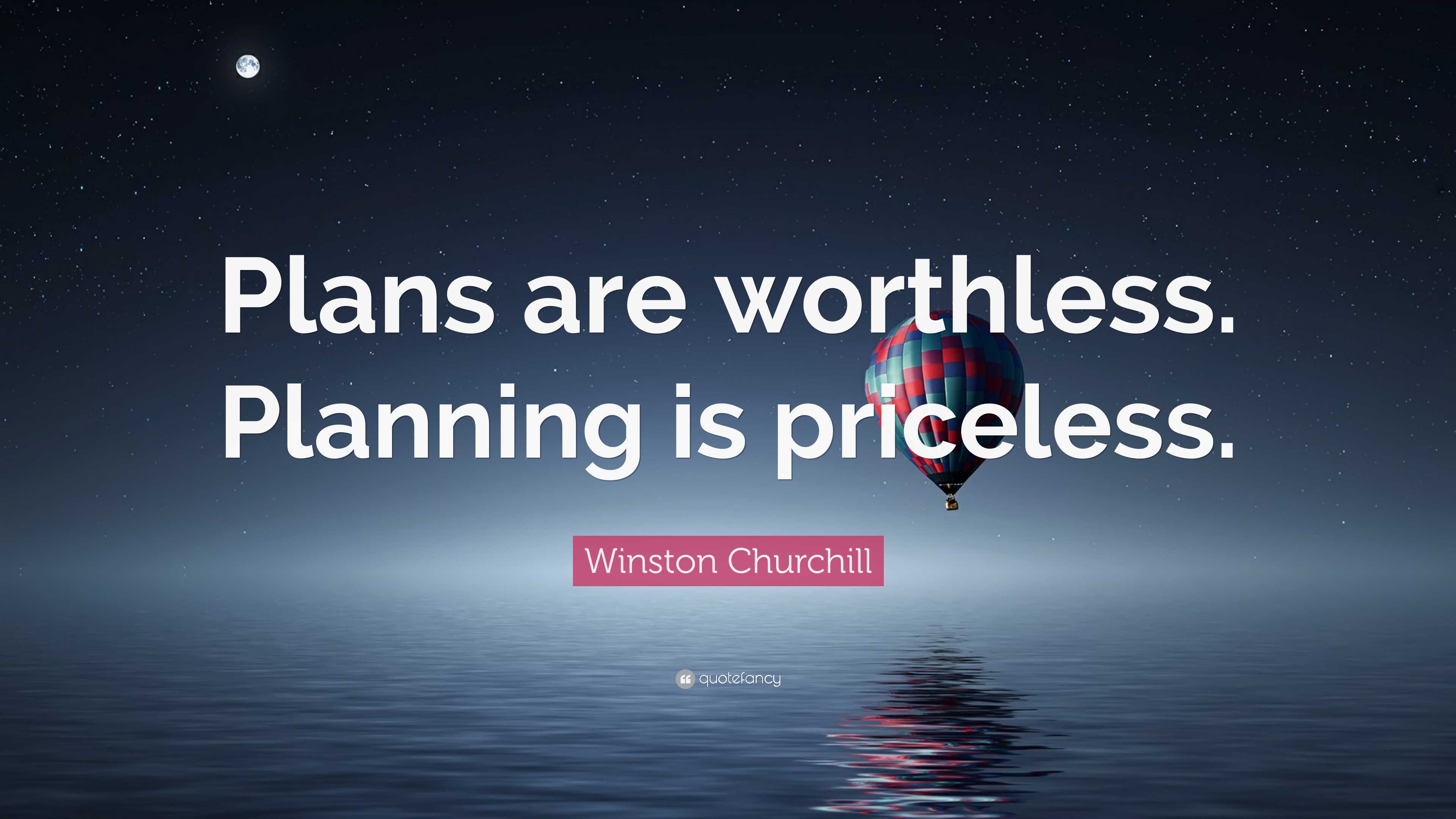 Winston Churchill Quote: “Plans are worthless. Planning is priceless.”